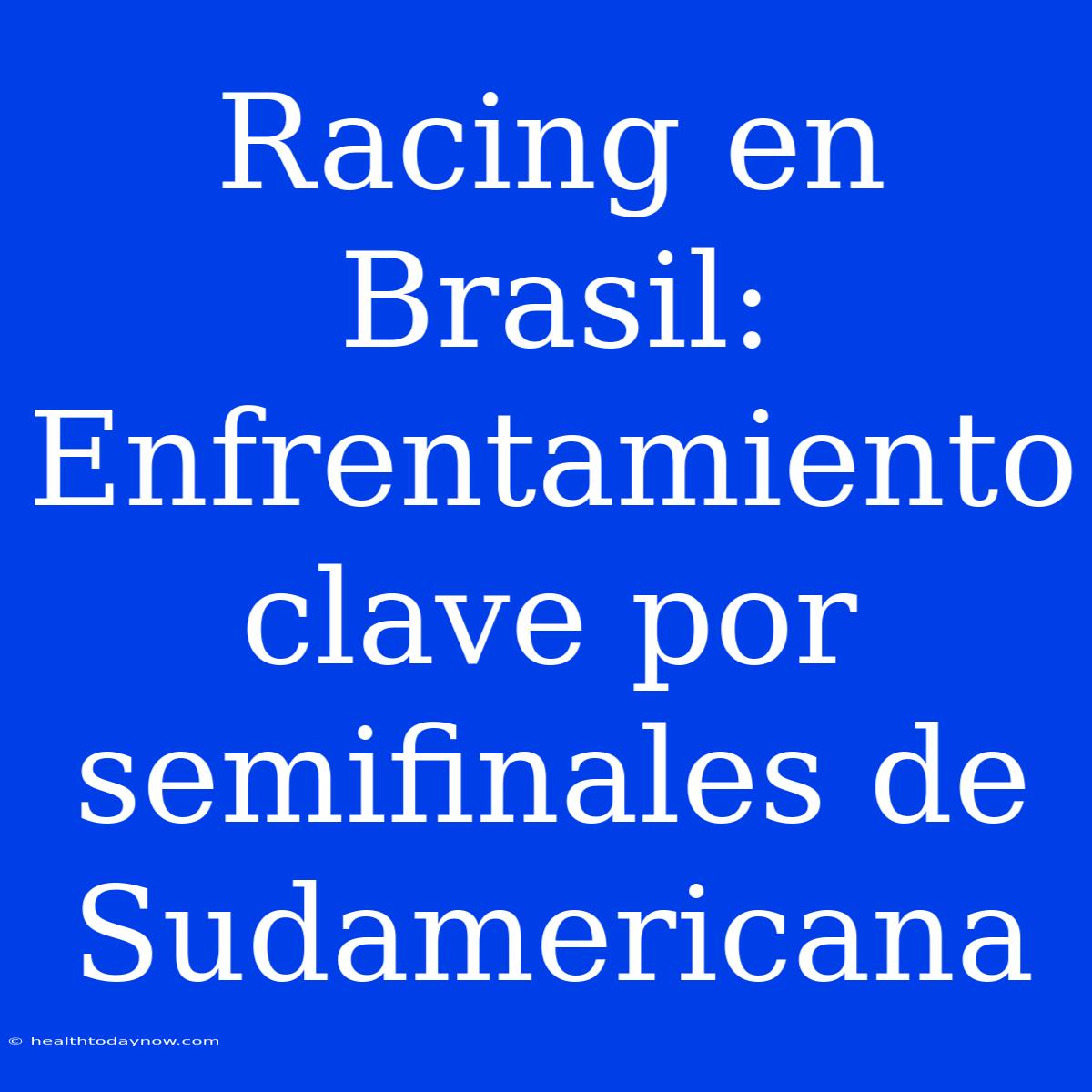 Racing En Brasil: Enfrentamiento Clave Por Semifinales De Sudamericana