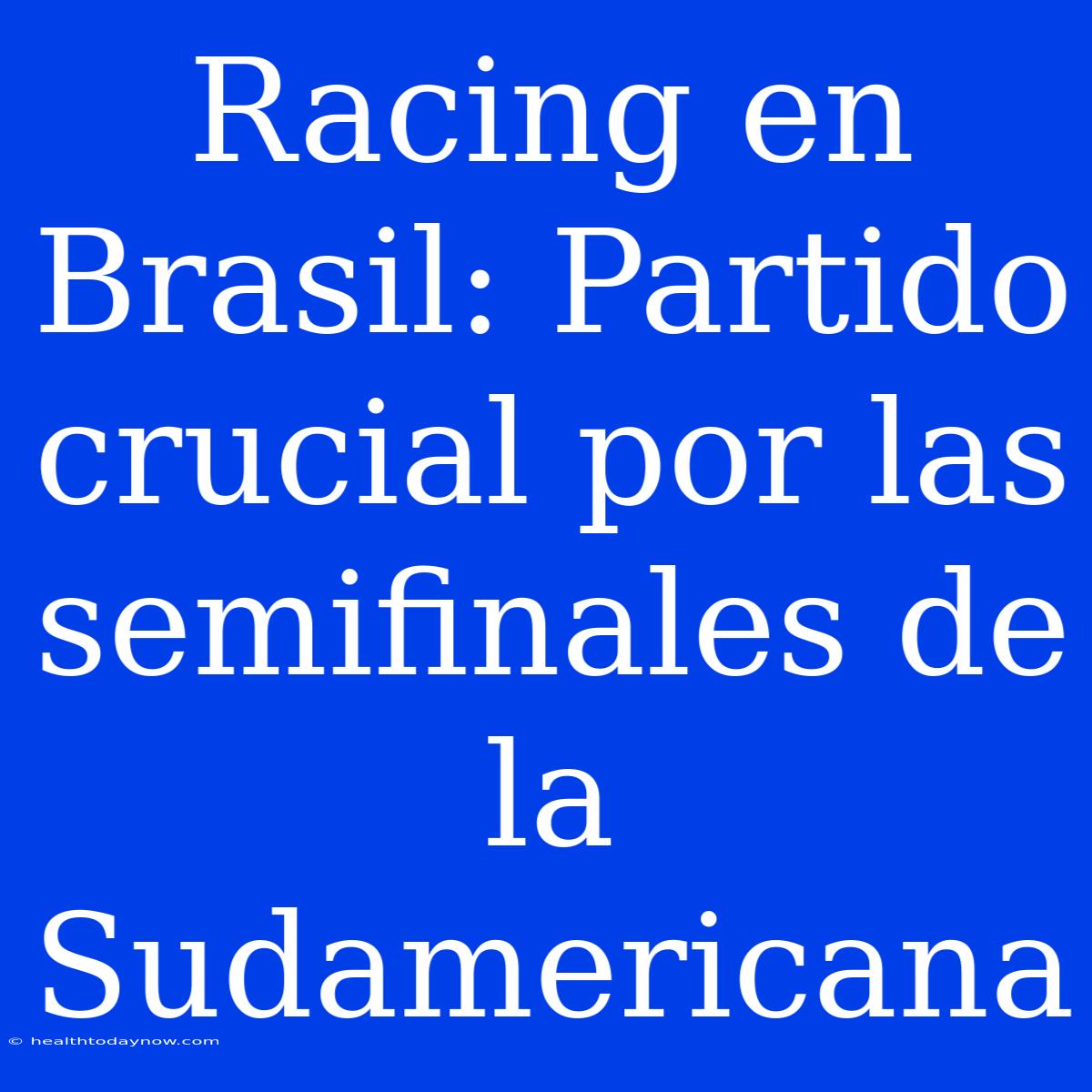 Racing En Brasil: Partido Crucial Por Las Semifinales De La Sudamericana