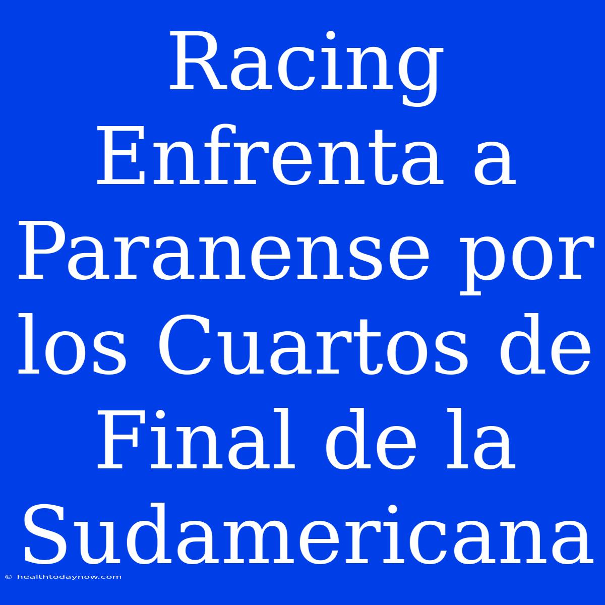 Racing Enfrenta A Paranense Por Los Cuartos De Final De La Sudamericana