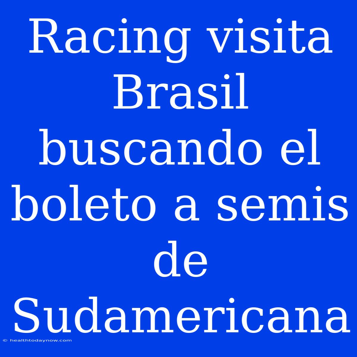 Racing Visita Brasil Buscando El Boleto A Semis De Sudamericana