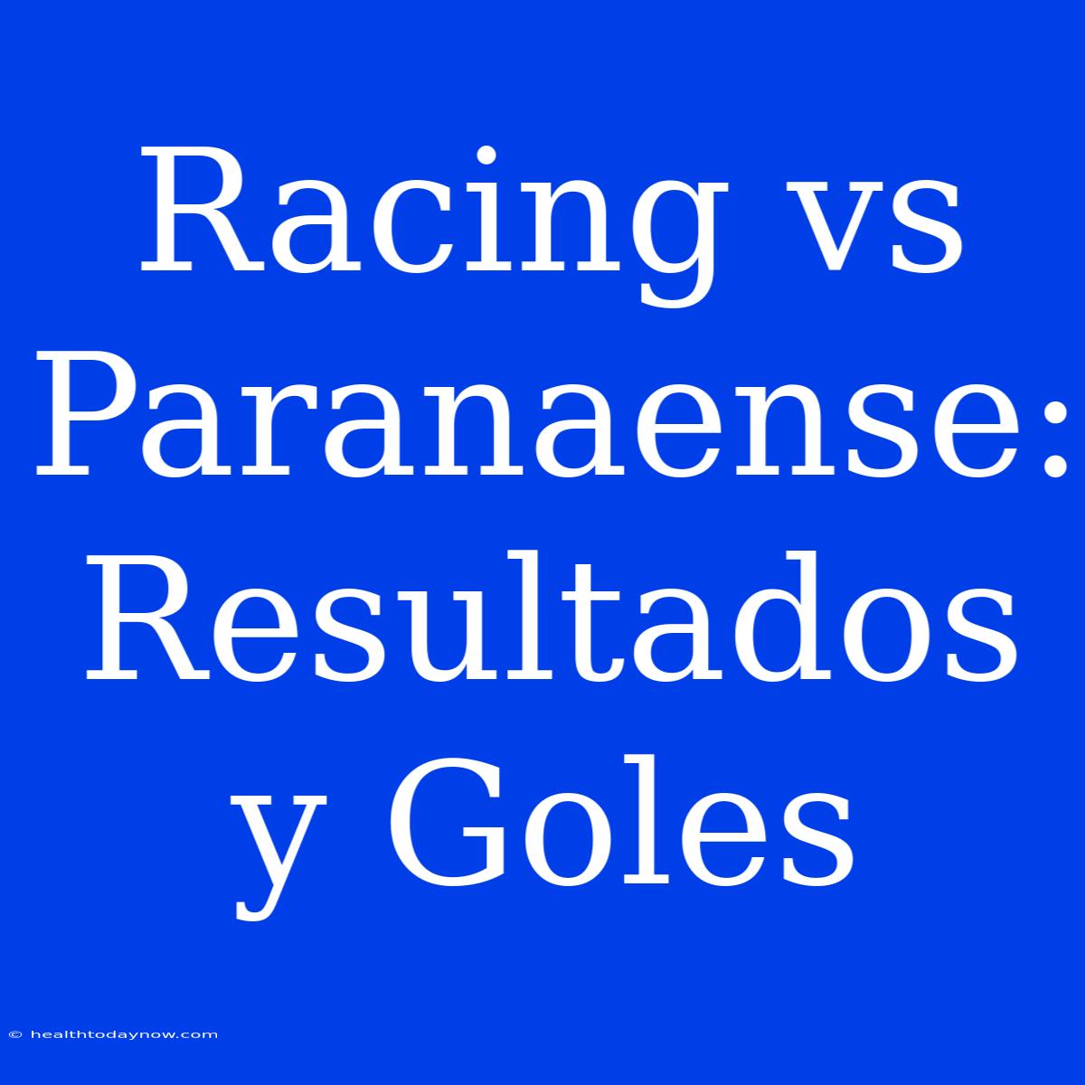 Racing Vs Paranaense: Resultados Y Goles