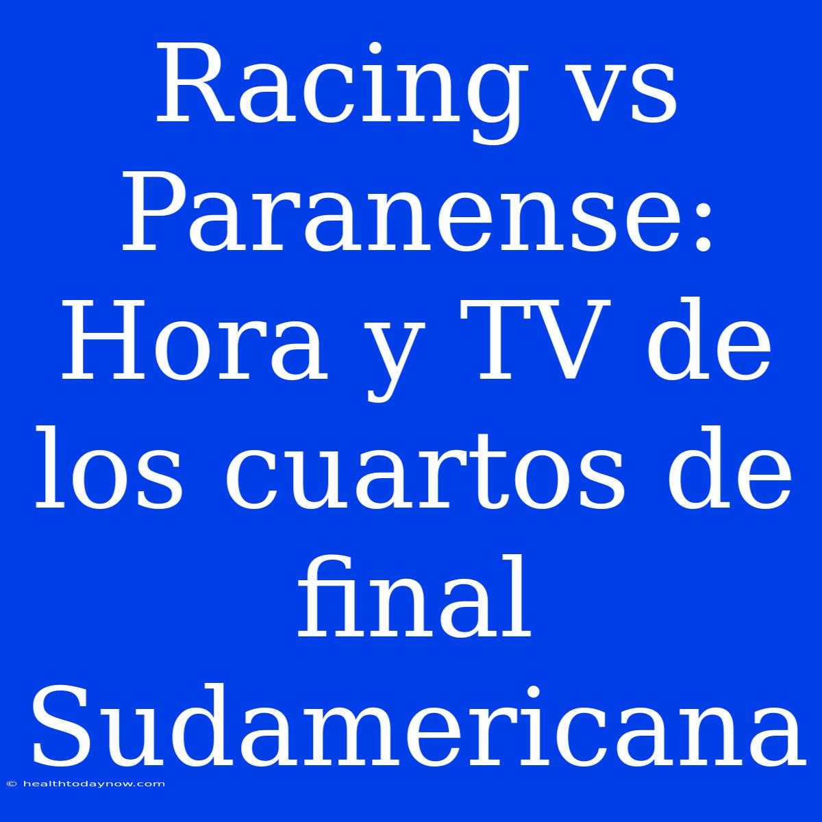 Racing Vs Paranense: Hora Y TV De Los Cuartos De Final Sudamericana