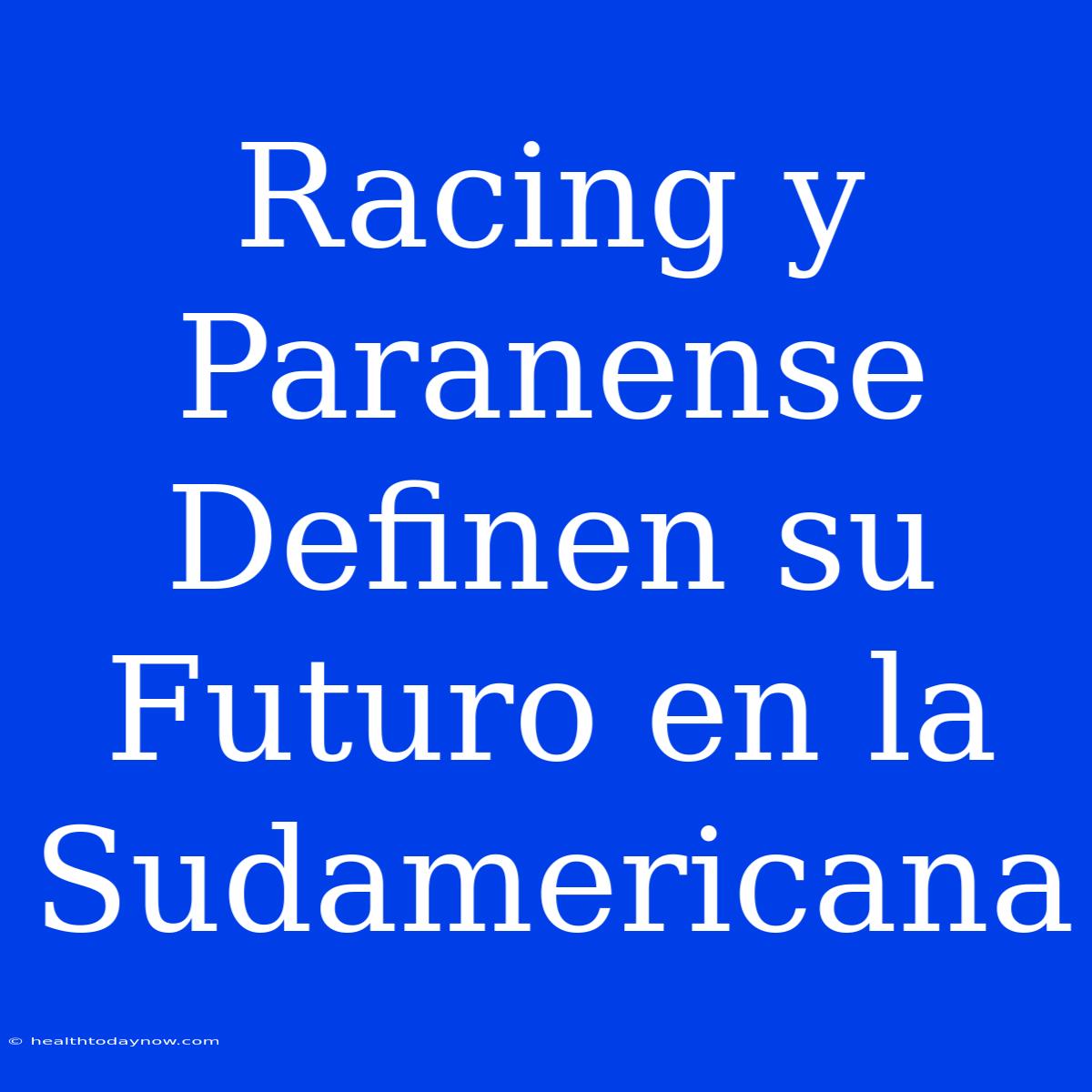 Racing Y Paranense Definen Su Futuro En La Sudamericana