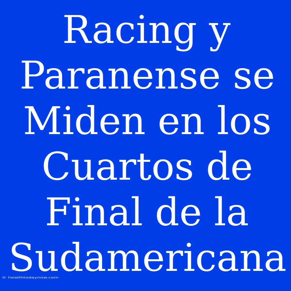 Racing Y Paranense Se Miden En Los Cuartos De Final De La Sudamericana