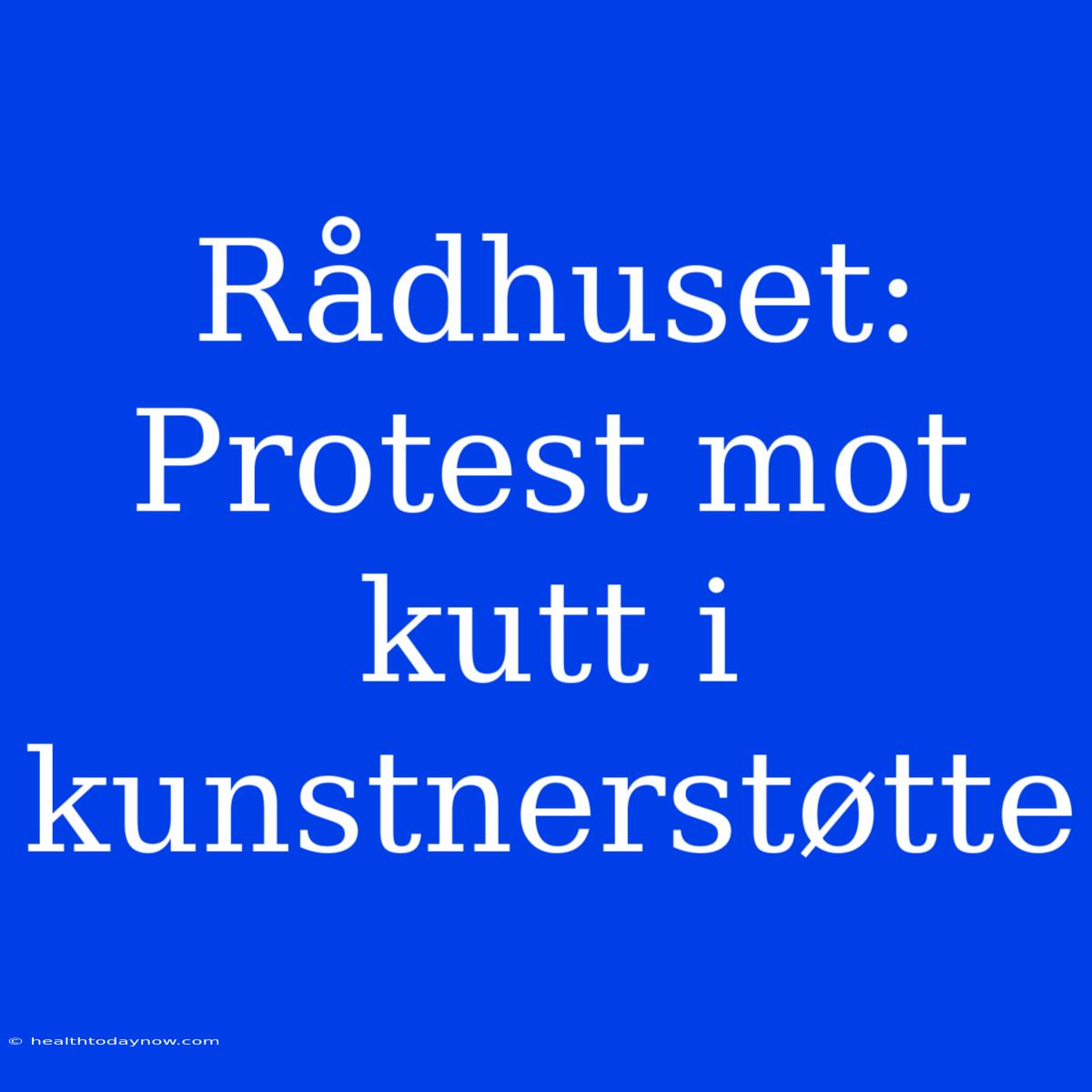 Rådhuset: Protest Mot Kutt I Kunstnerstøtte