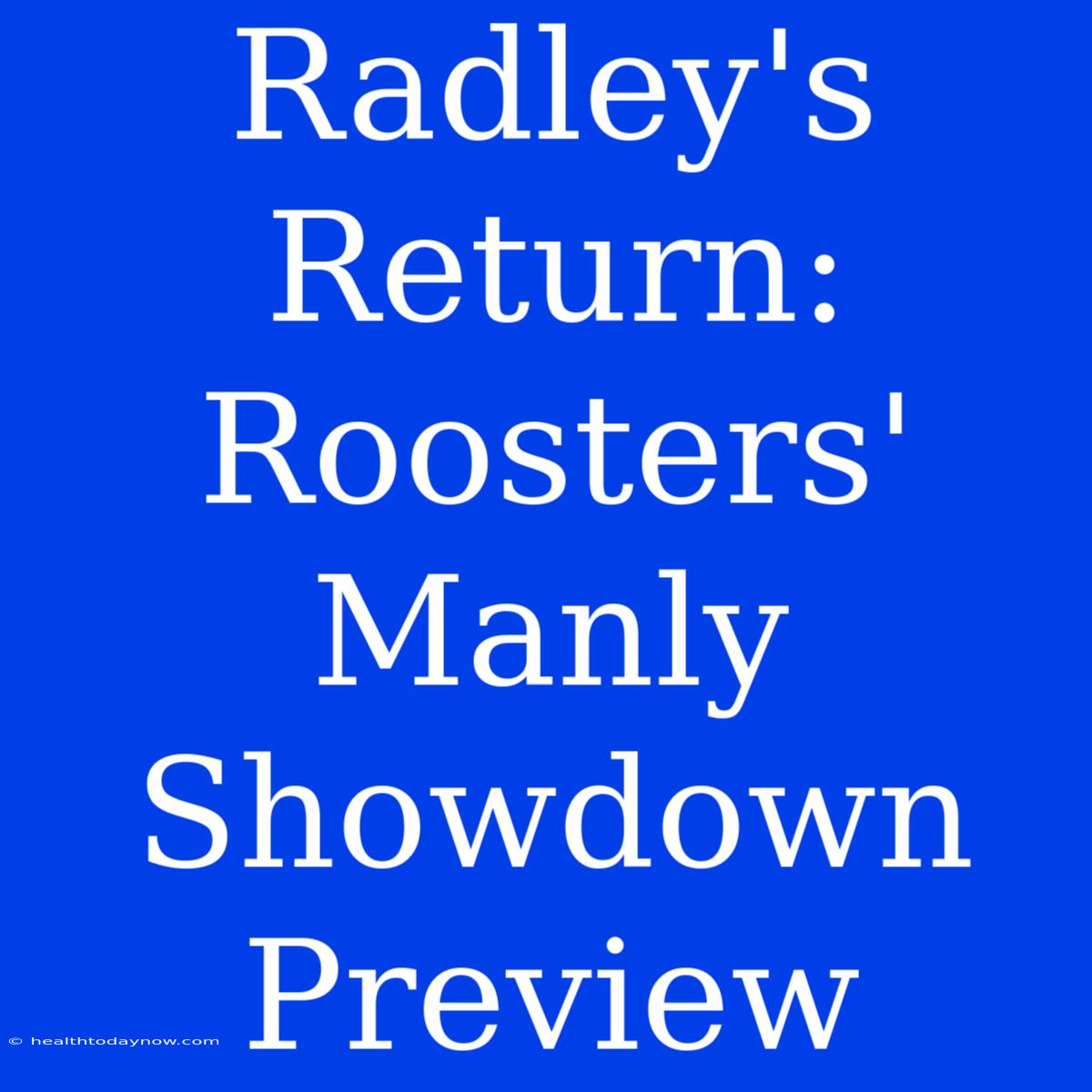 Radley's Return: Roosters' Manly Showdown Preview