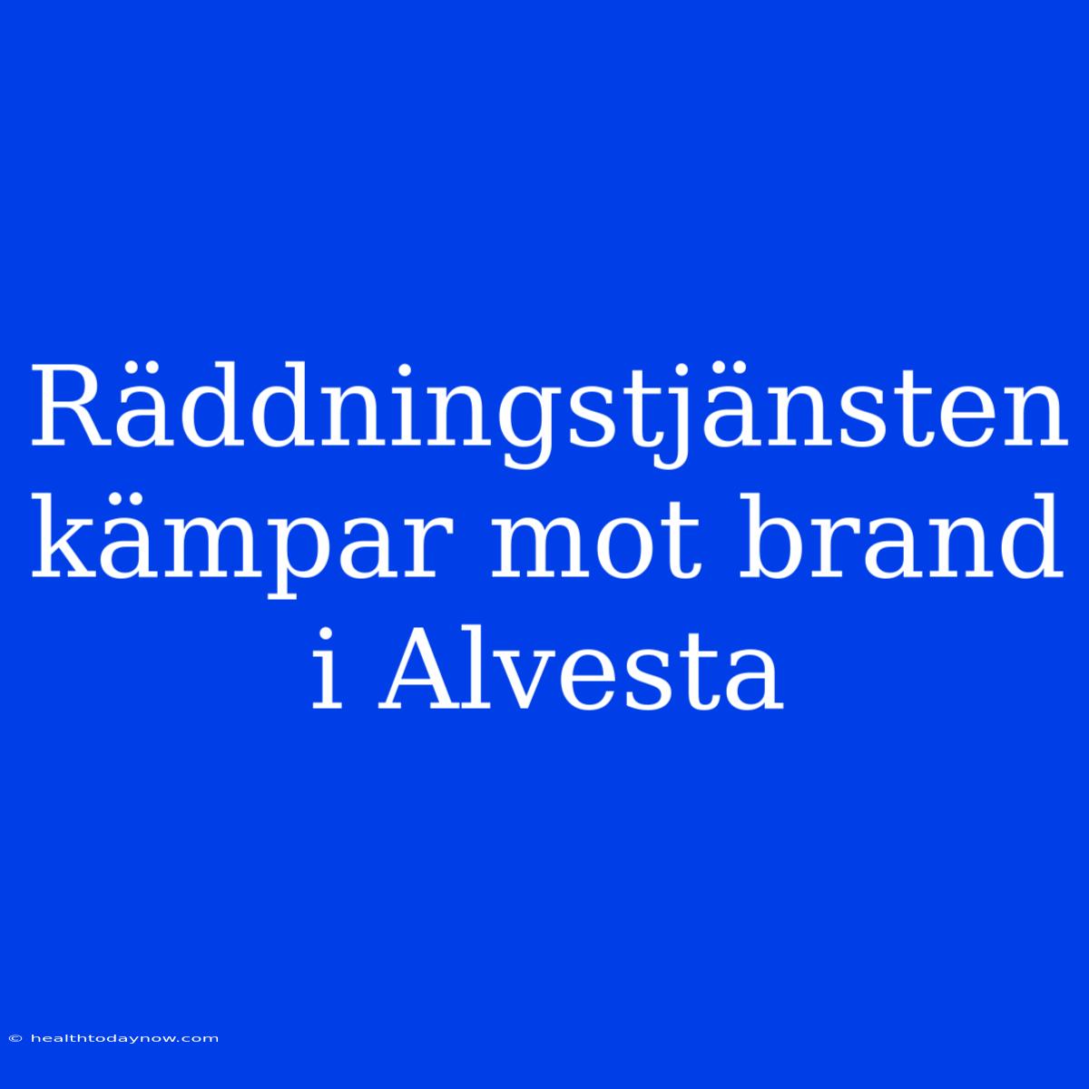 Räddningstjänsten Kämpar Mot Brand I Alvesta