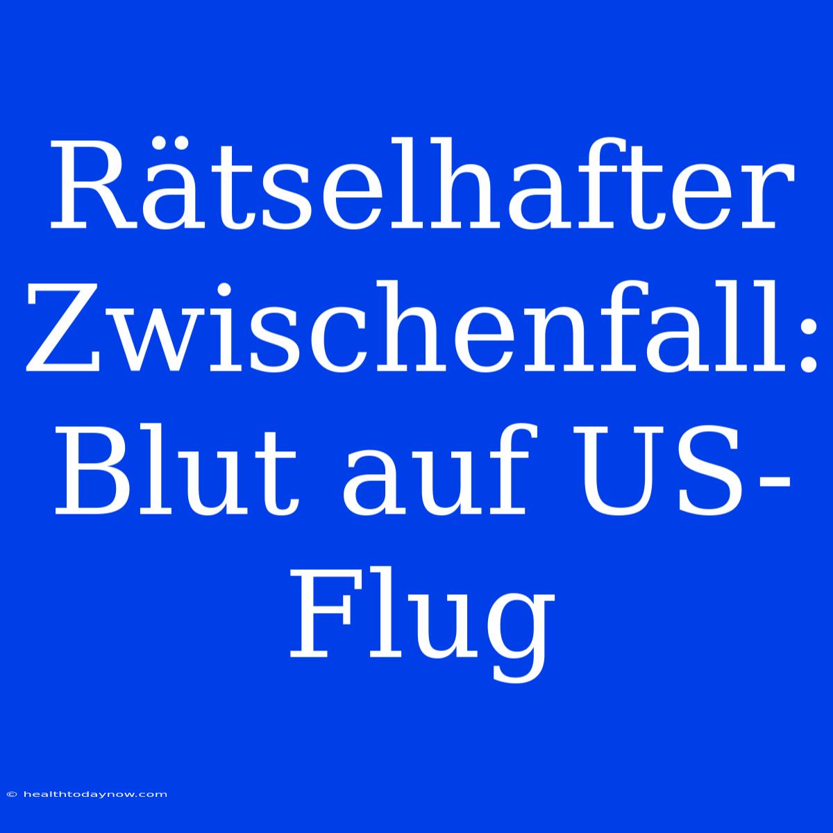 Rätselhafter Zwischenfall: Blut Auf US-Flug