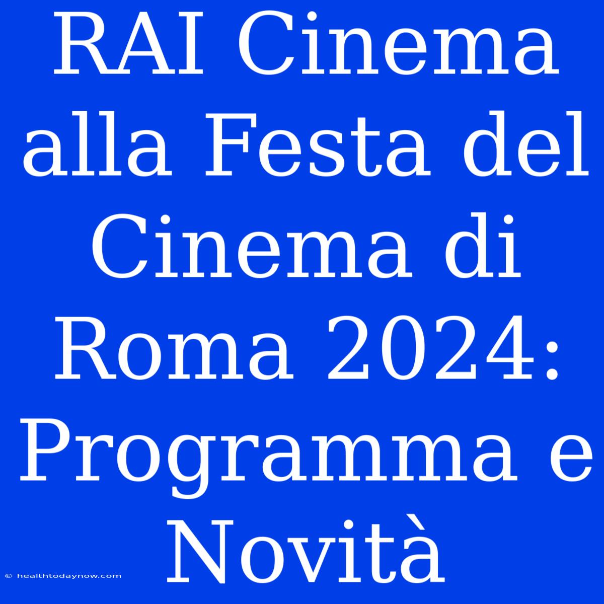 RAI Cinema Alla Festa Del Cinema Di Roma 2024: Programma E Novità