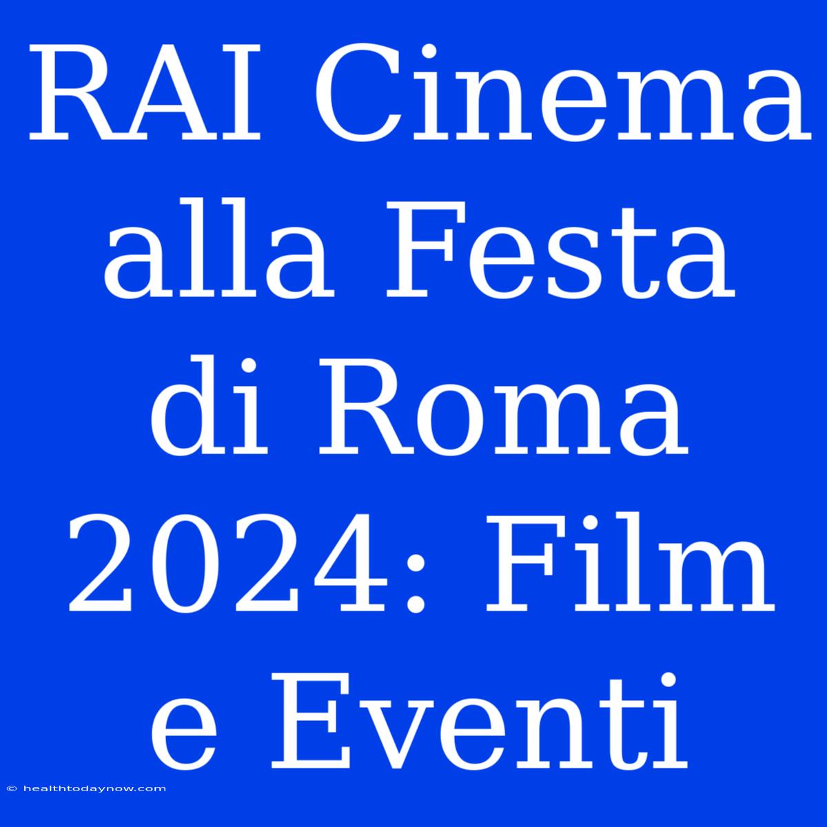 RAI Cinema Alla Festa Di Roma 2024: Film E Eventi