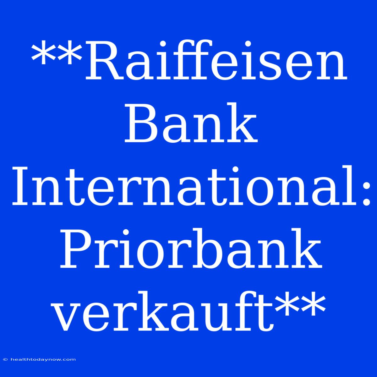 **Raiffeisen Bank International: Priorbank Verkauft**