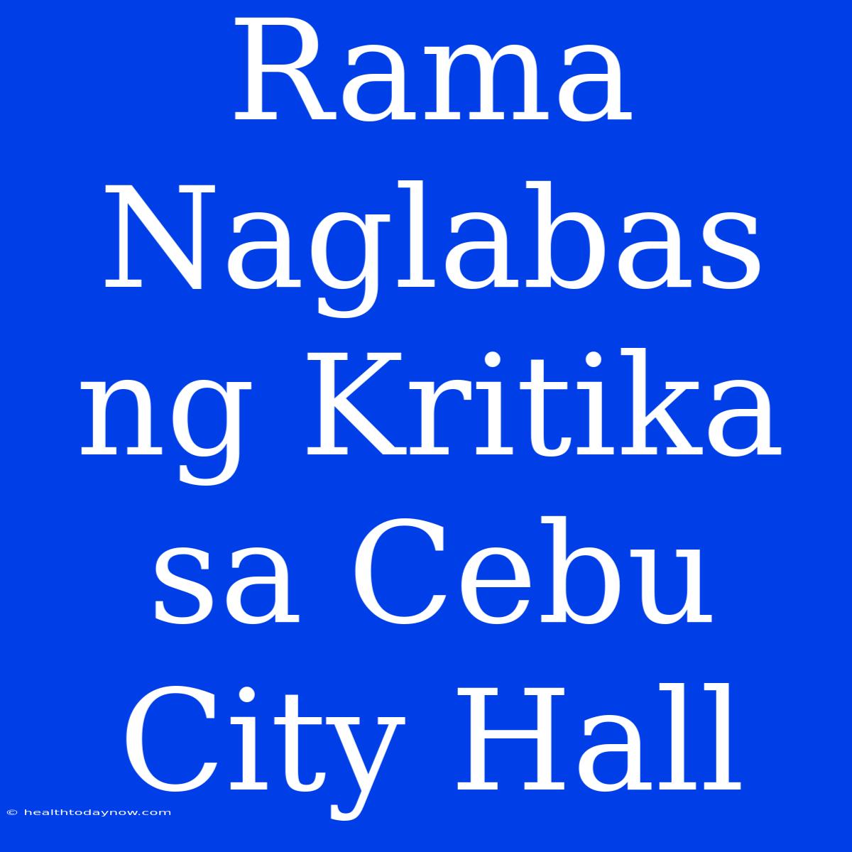 Rama Naglabas Ng Kritika Sa Cebu City Hall