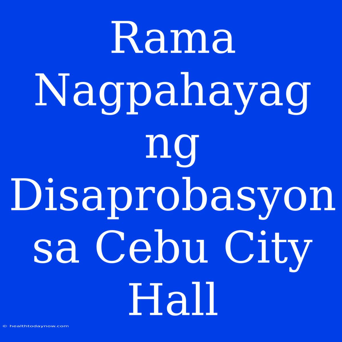 Rama Nagpahayag Ng Disaprobasyon Sa Cebu City Hall