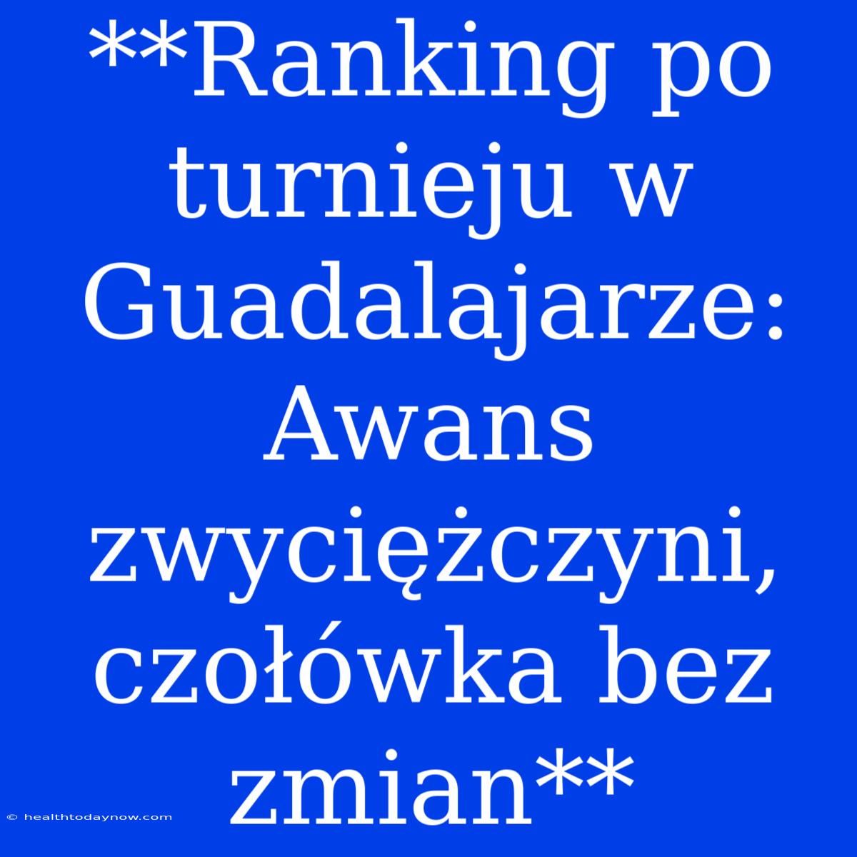 **Ranking Po Turnieju W Guadalajarze: Awans Zwyciężczyni, Czołówka Bez Zmian**