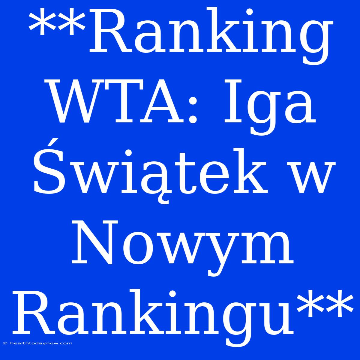 **Ranking WTA: Iga Świątek W Nowym Rankingu**