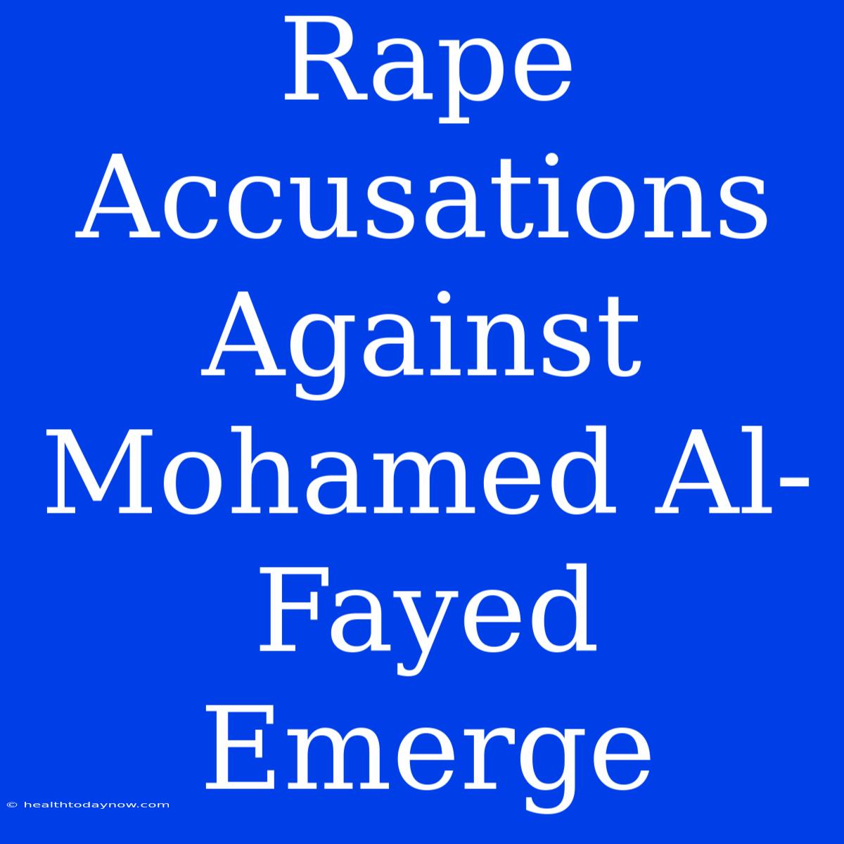 Rape Accusations Against Mohamed Al-Fayed Emerge