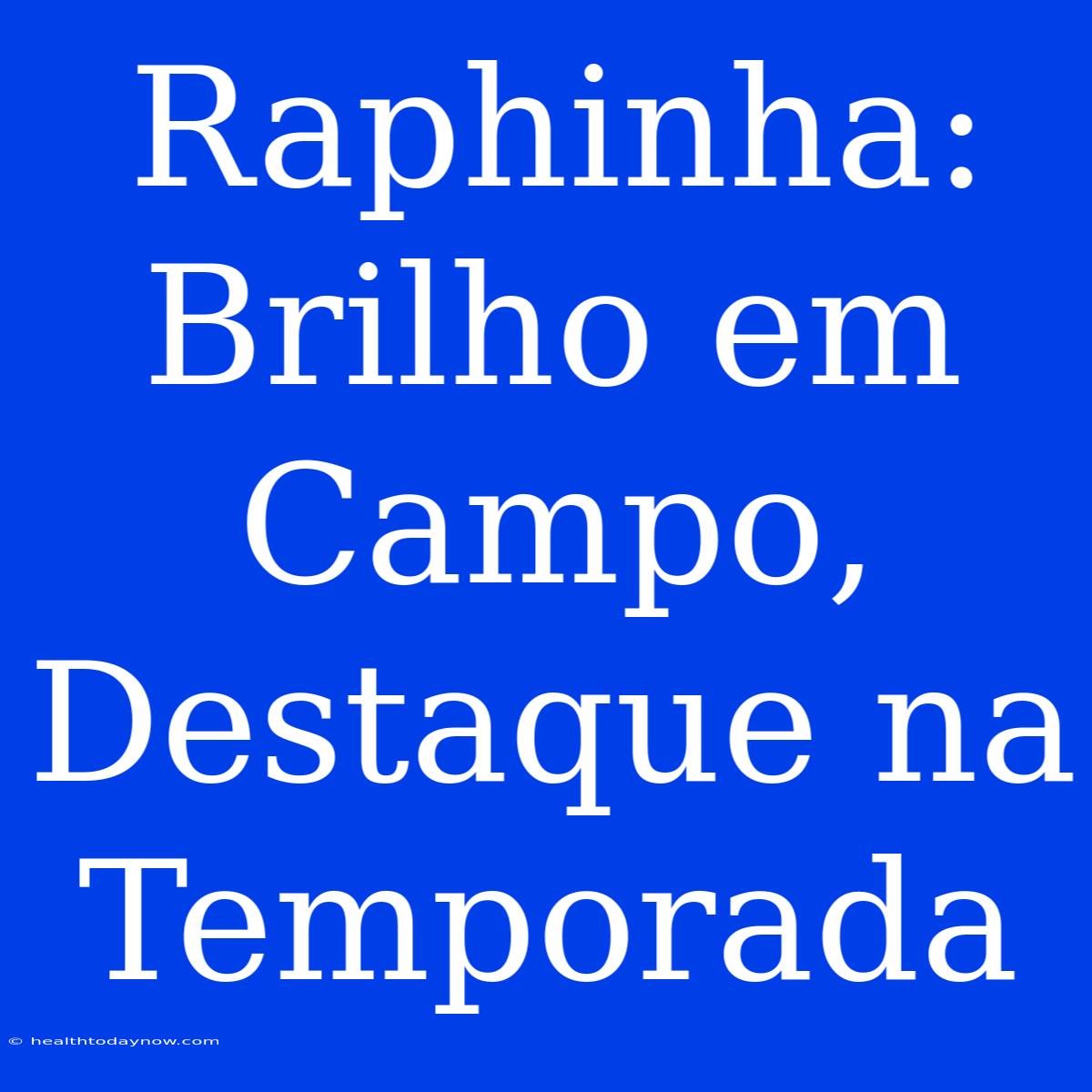 Raphinha: Brilho Em Campo, Destaque Na Temporada