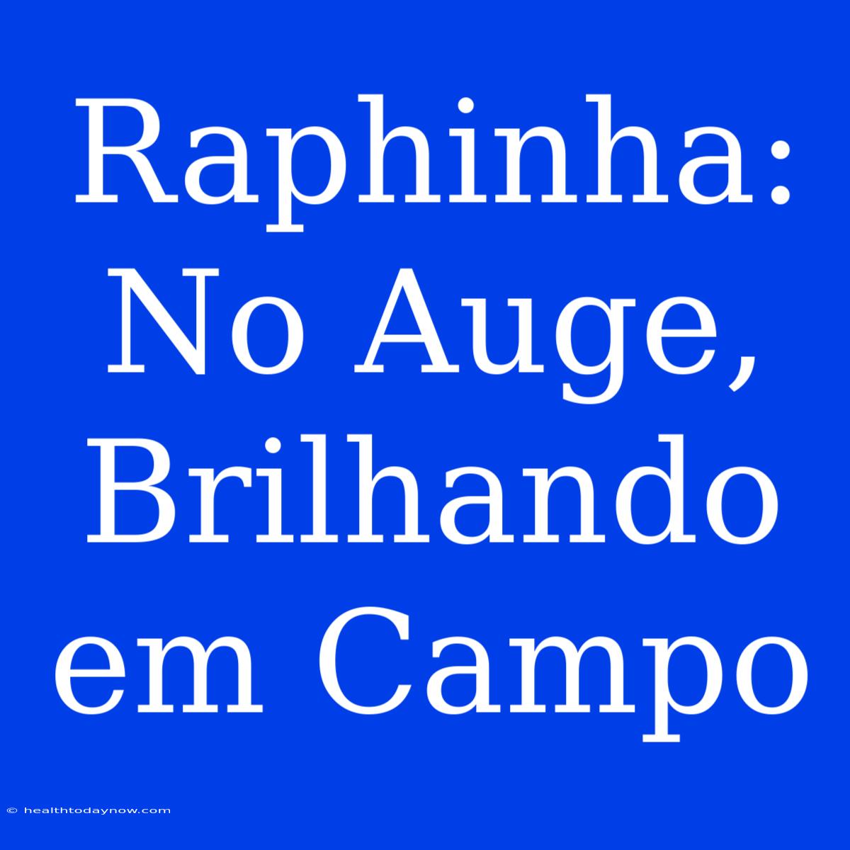 Raphinha: No Auge, Brilhando Em Campo