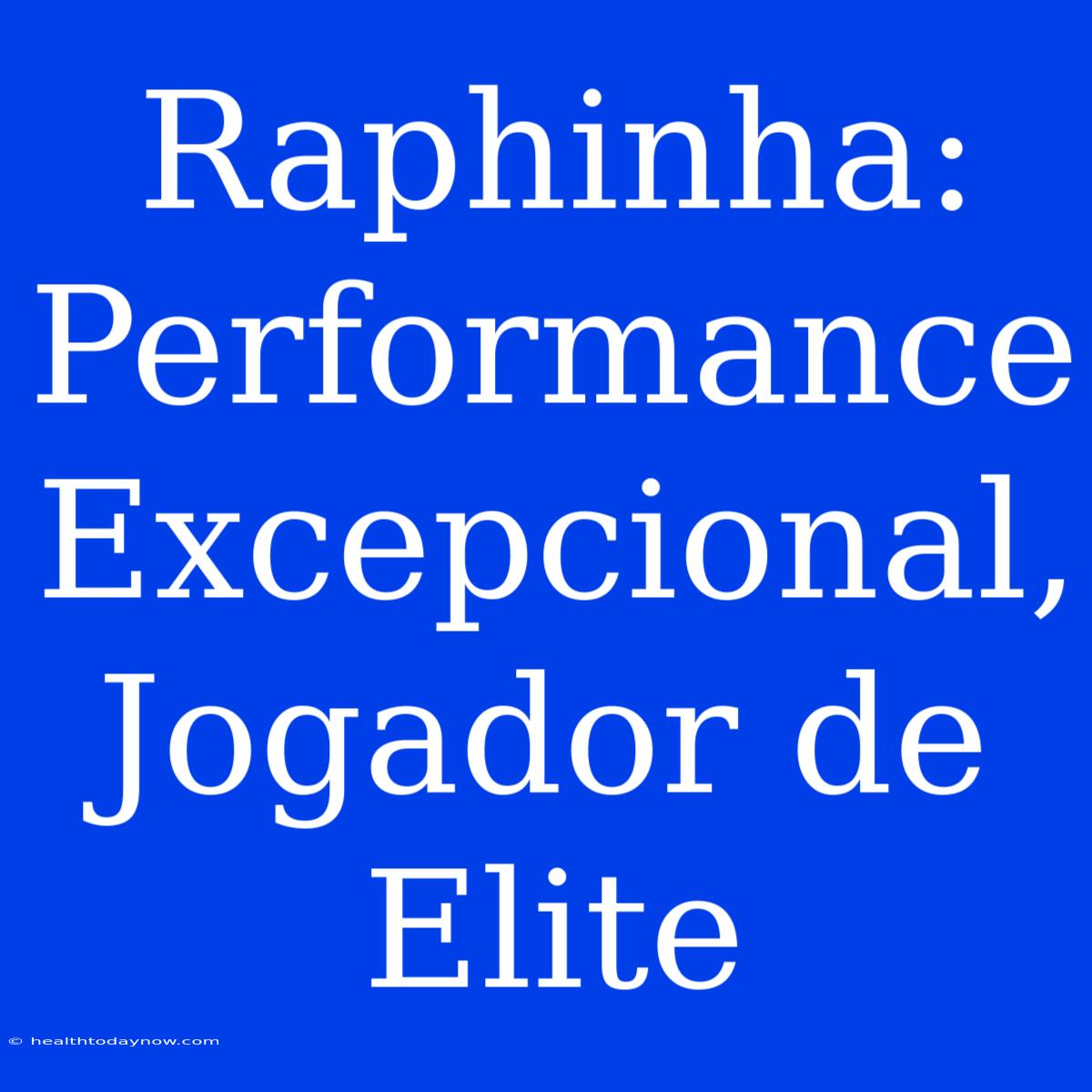 Raphinha: Performance Excepcional, Jogador De Elite