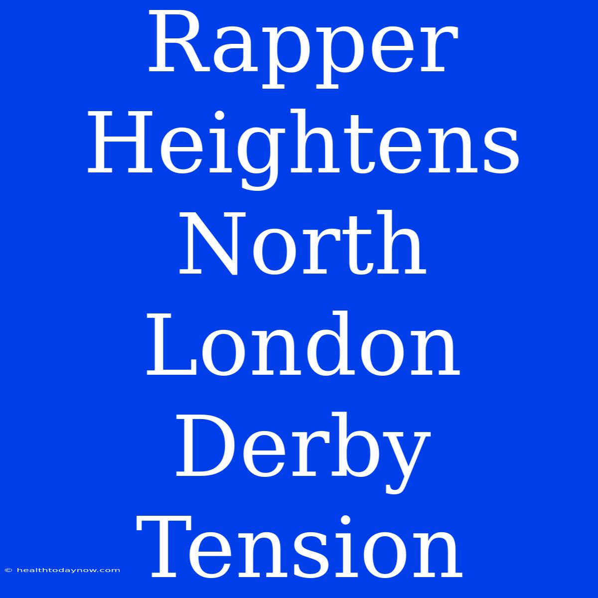 Rapper Heightens North London Derby Tension