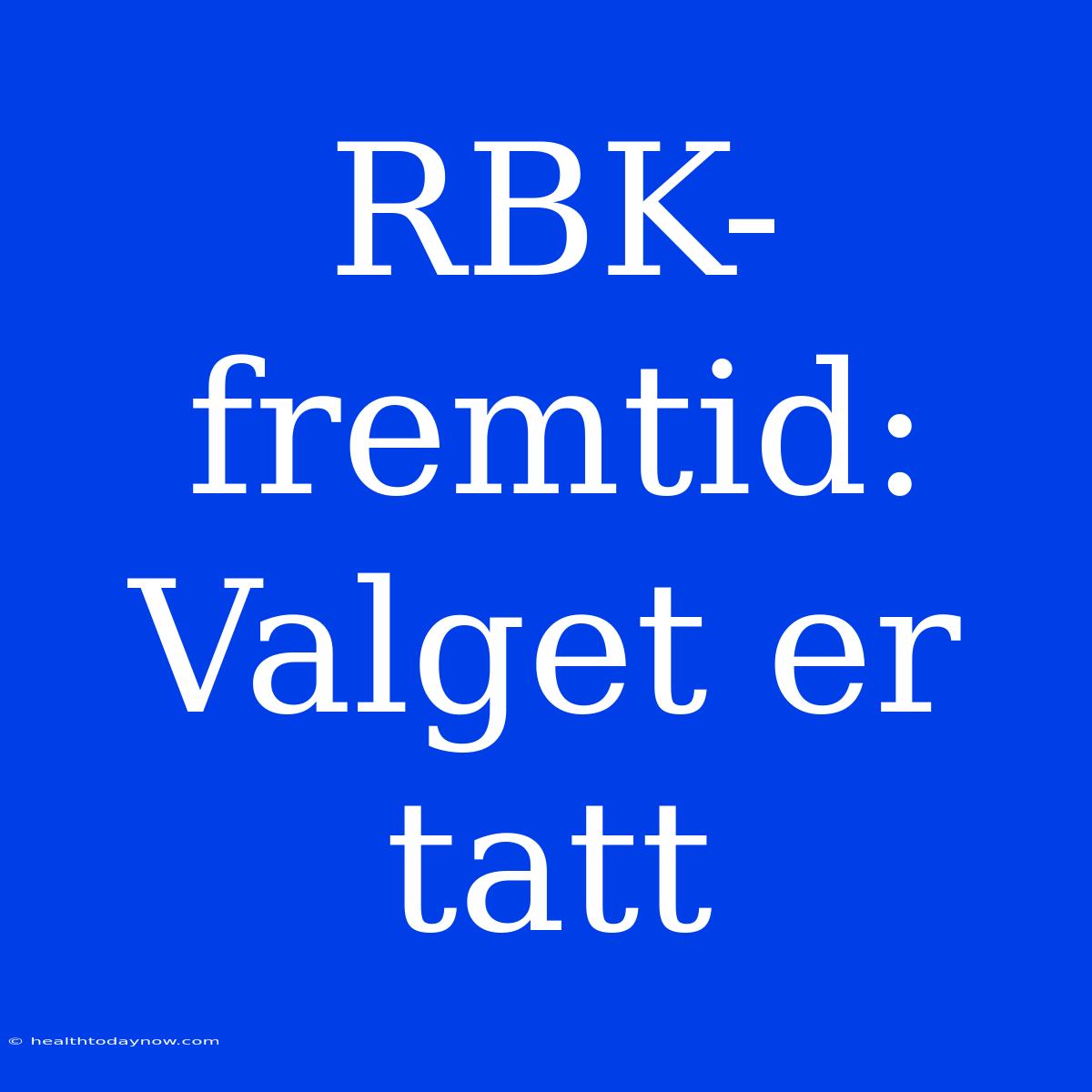 RBK-fremtid: Valget Er Tatt