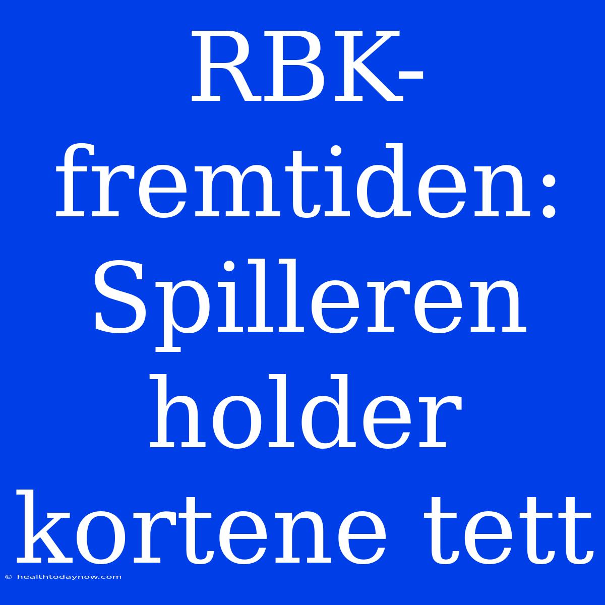 RBK-fremtiden: Spilleren Holder Kortene Tett 