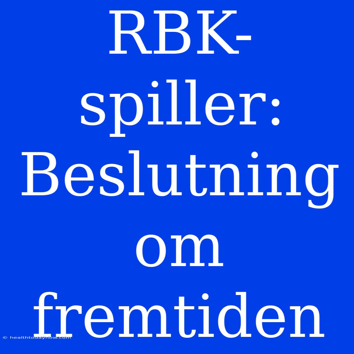 RBK-spiller: Beslutning Om Fremtiden