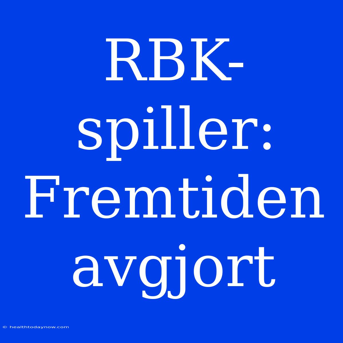 RBK-spiller: Fremtiden Avgjort