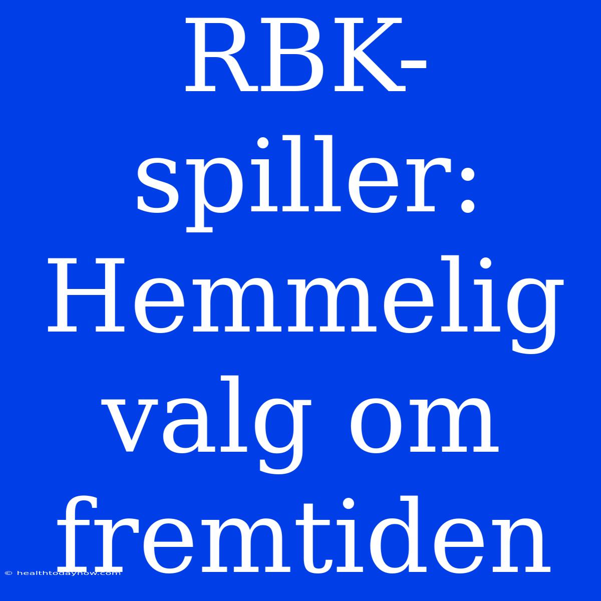 RBK-spiller: Hemmelig Valg Om Fremtiden