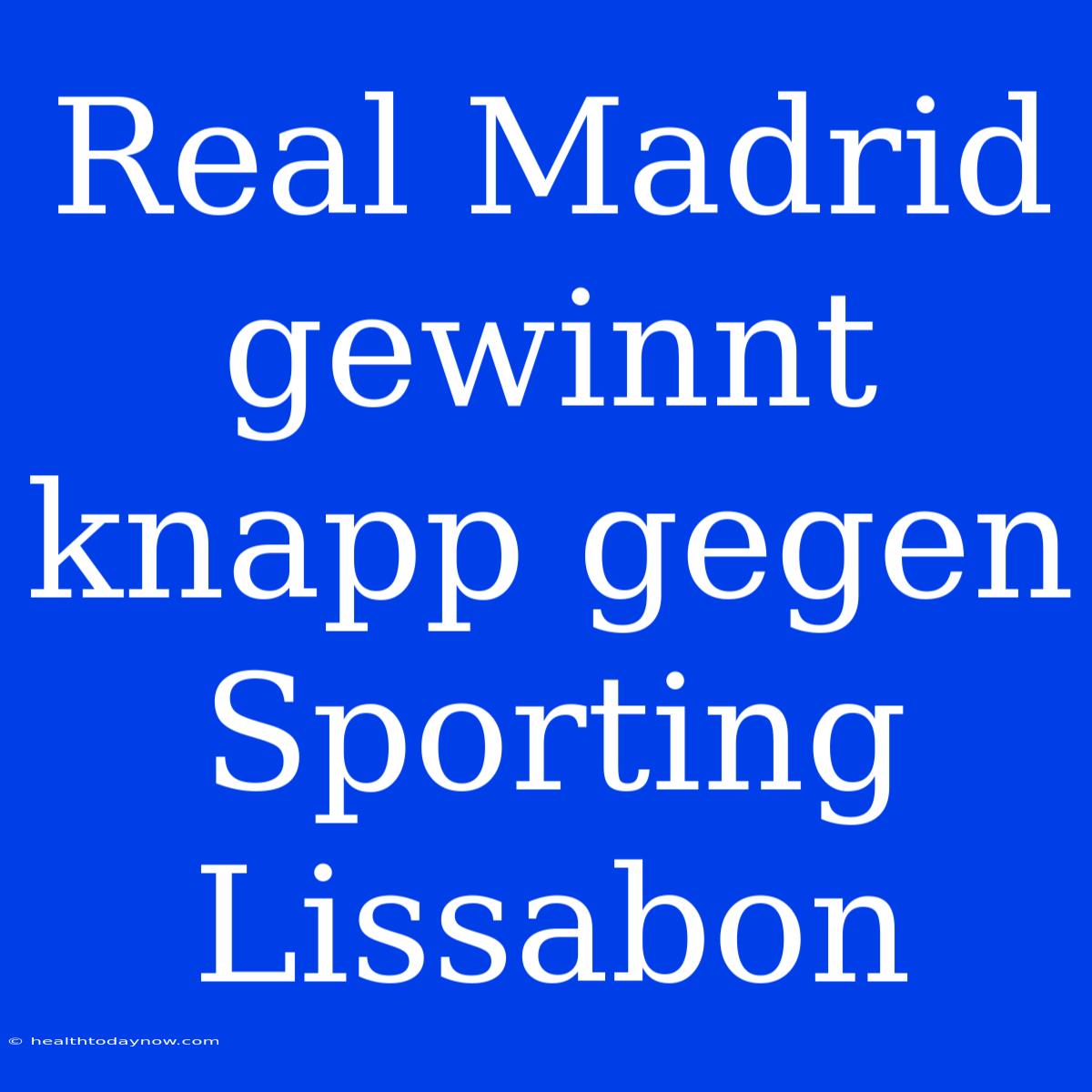 Real Madrid Gewinnt Knapp Gegen Sporting Lissabon