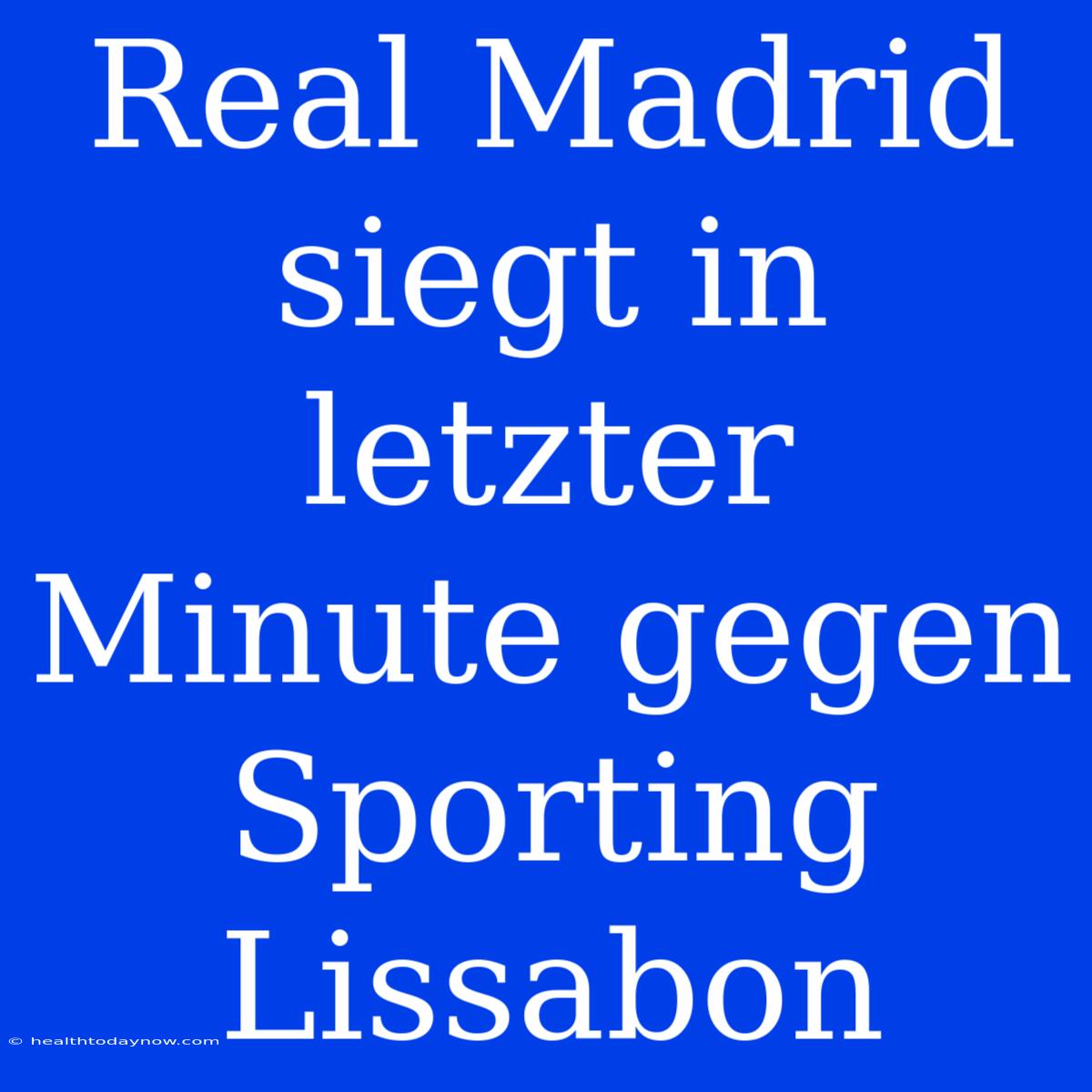 Real Madrid Siegt In Letzter Minute Gegen Sporting Lissabon