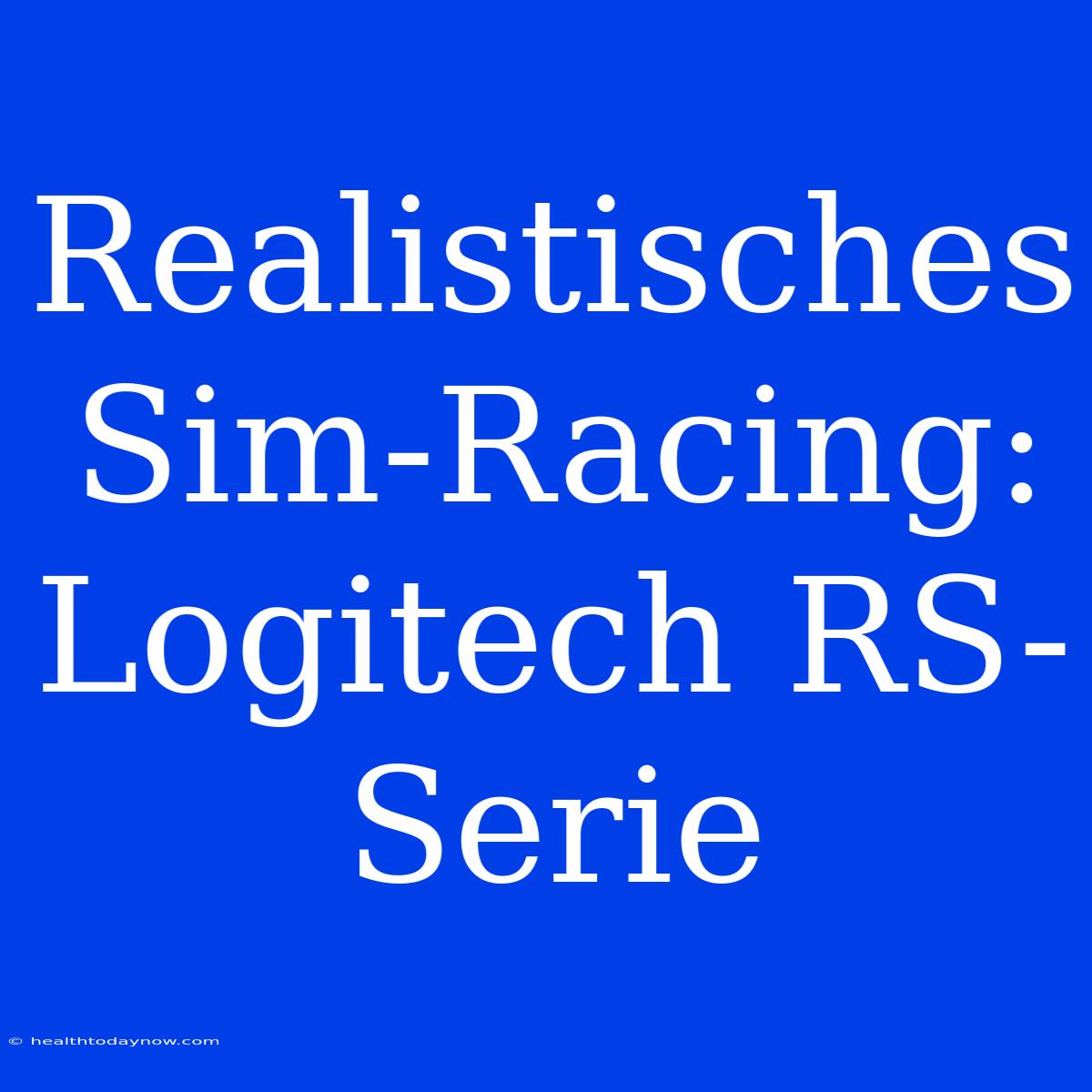 Realistisches Sim-Racing: Logitech RS-Serie