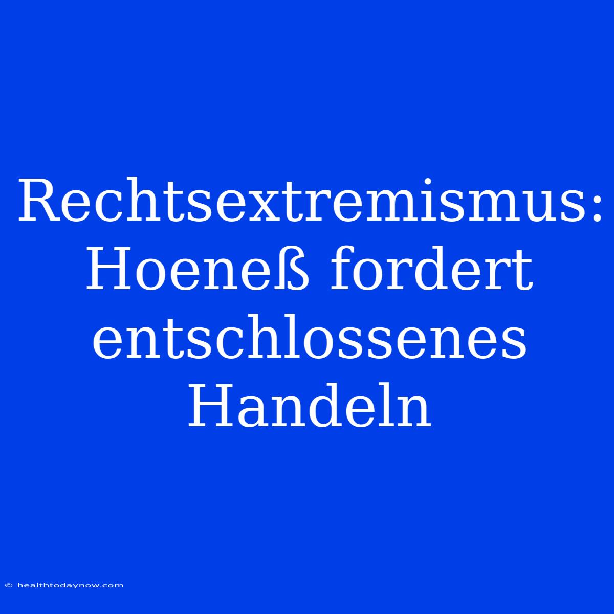 Rechtsextremismus: Hoeneß Fordert Entschlossenes Handeln