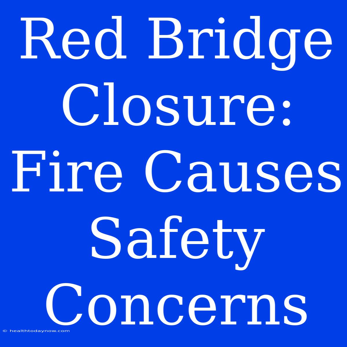 Red Bridge Closure: Fire Causes Safety Concerns 