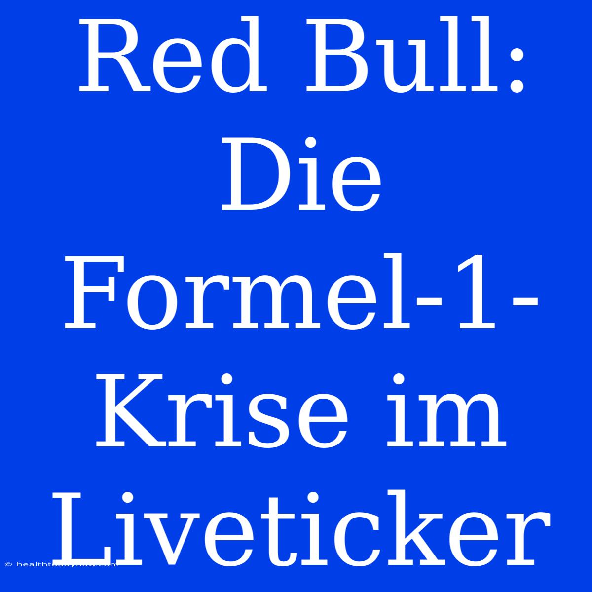 Red Bull: Die Formel-1-Krise Im Liveticker 