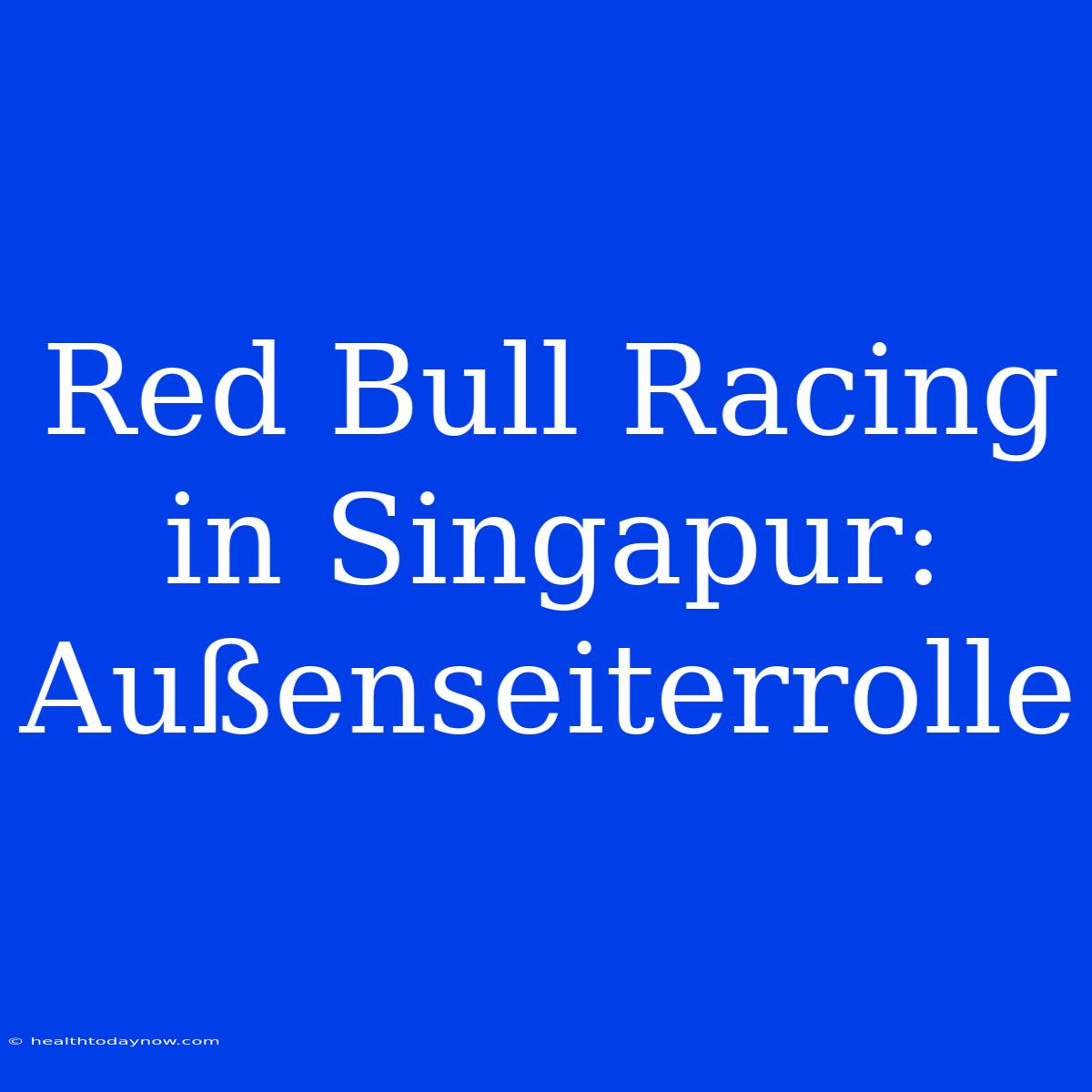 Red Bull Racing In Singapur: Außenseiterrolle