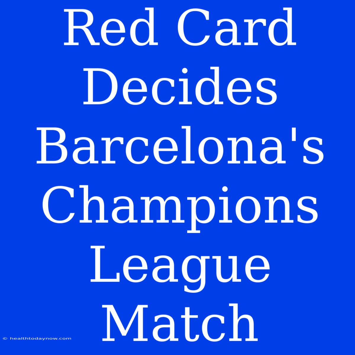 Red Card Decides Barcelona's Champions League Match 