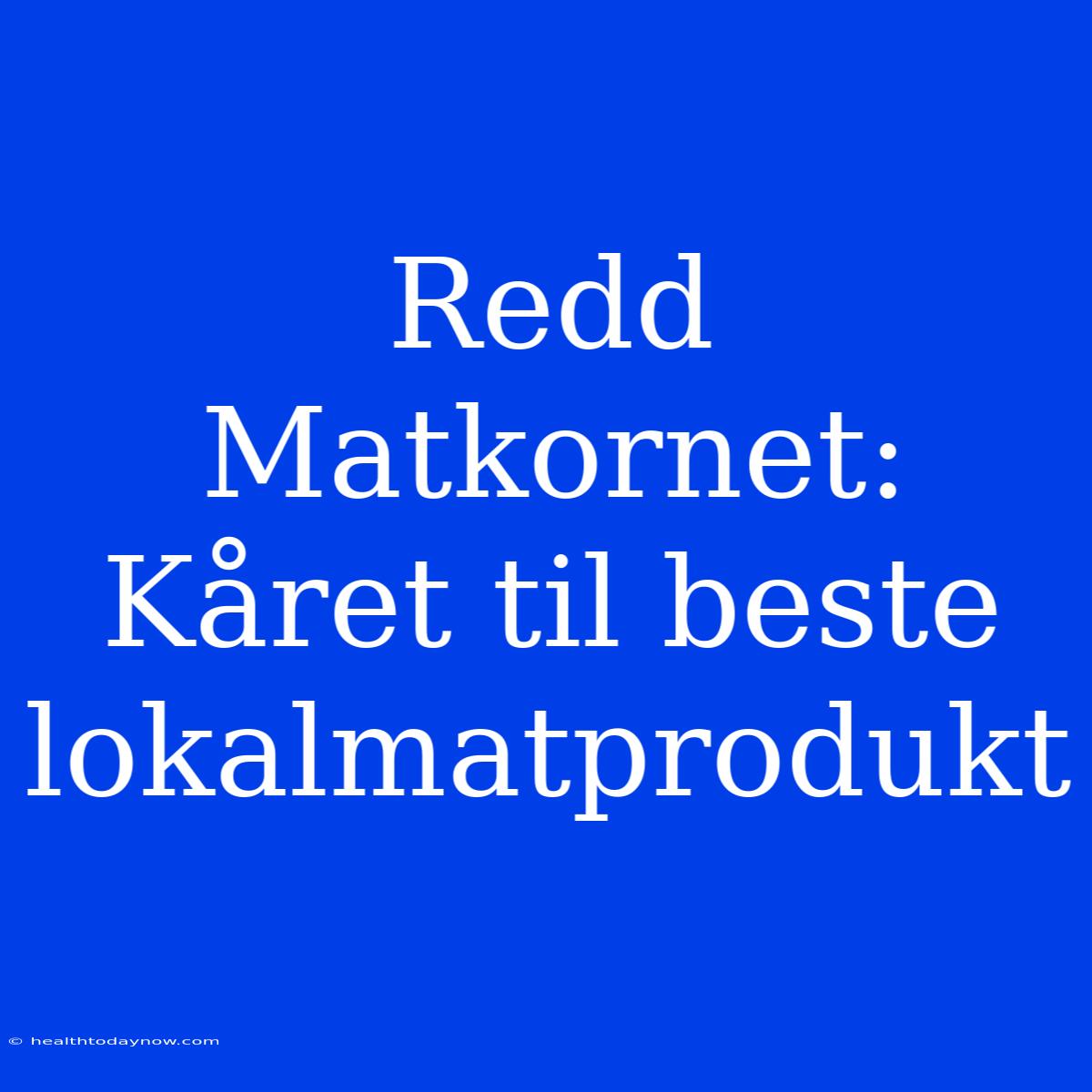 Redd Matkornet: Kåret Til Beste Lokalmatprodukt