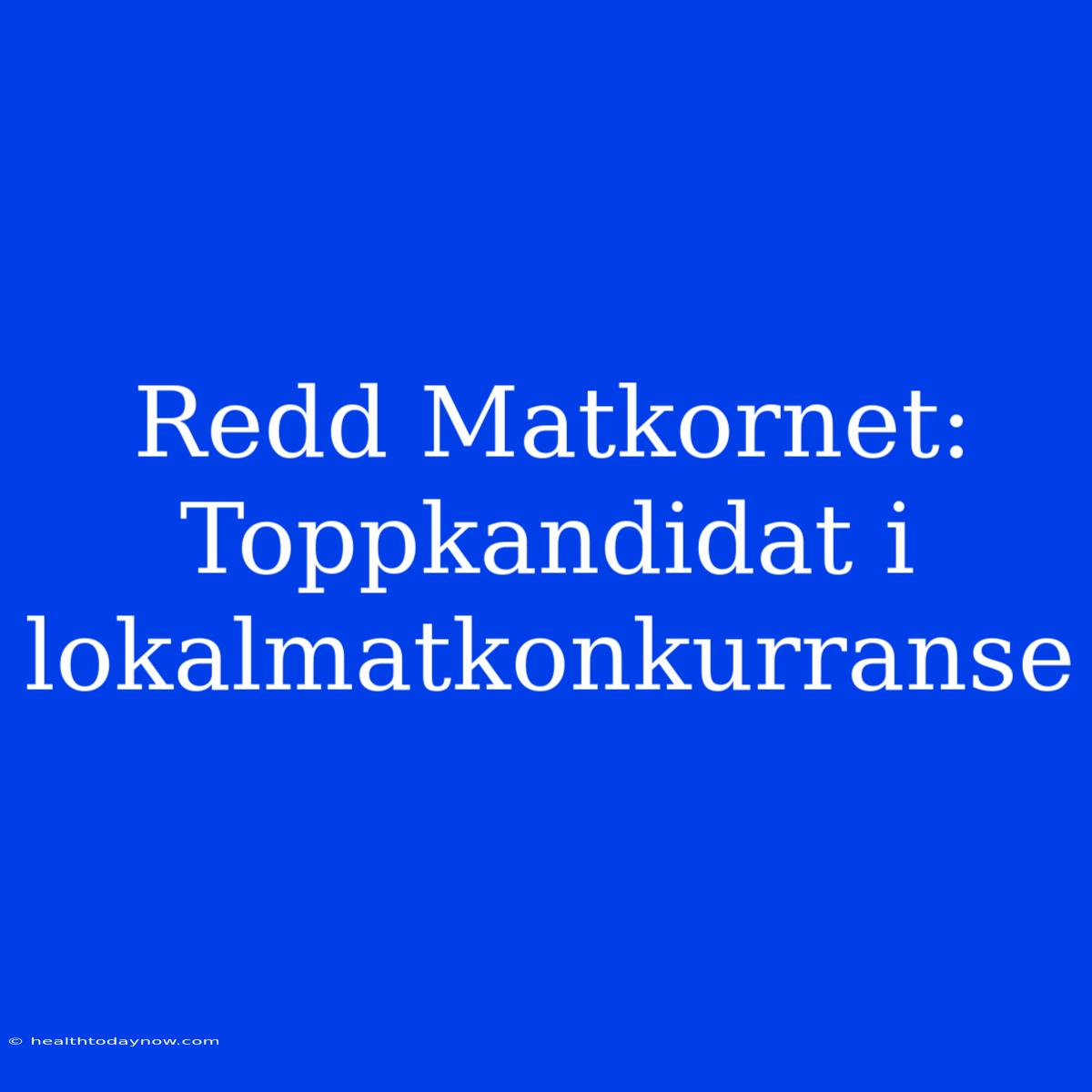 Redd Matkornet: Toppkandidat I Lokalmatkonkurranse