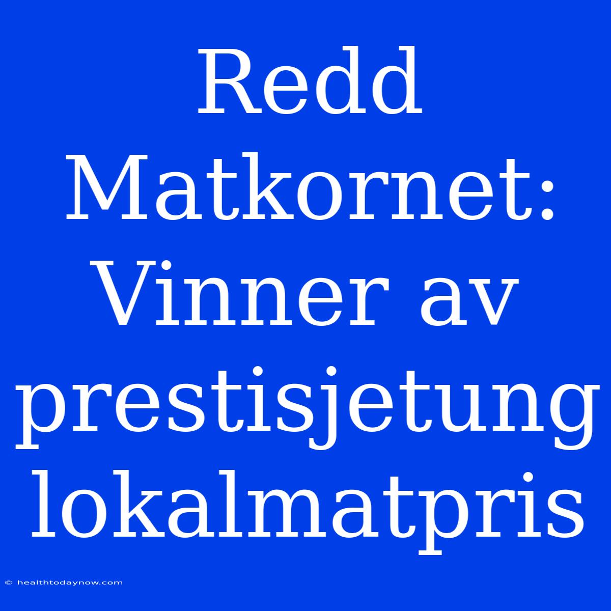 Redd Matkornet: Vinner Av Prestisjetung Lokalmatpris