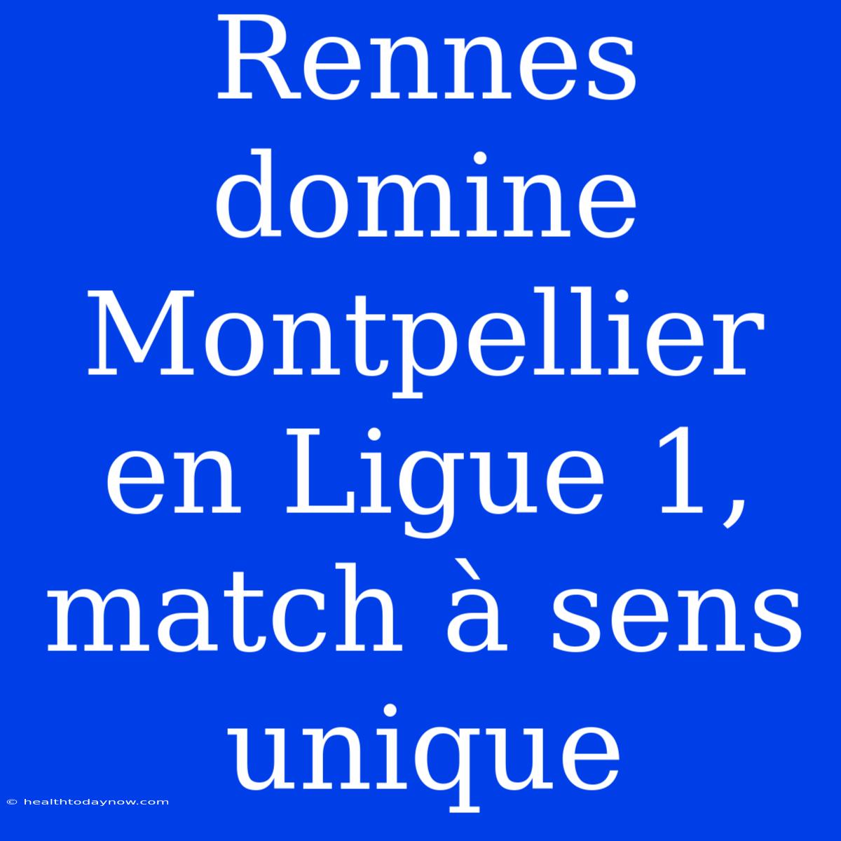 Rennes Domine Montpellier En Ligue 1, Match À Sens Unique