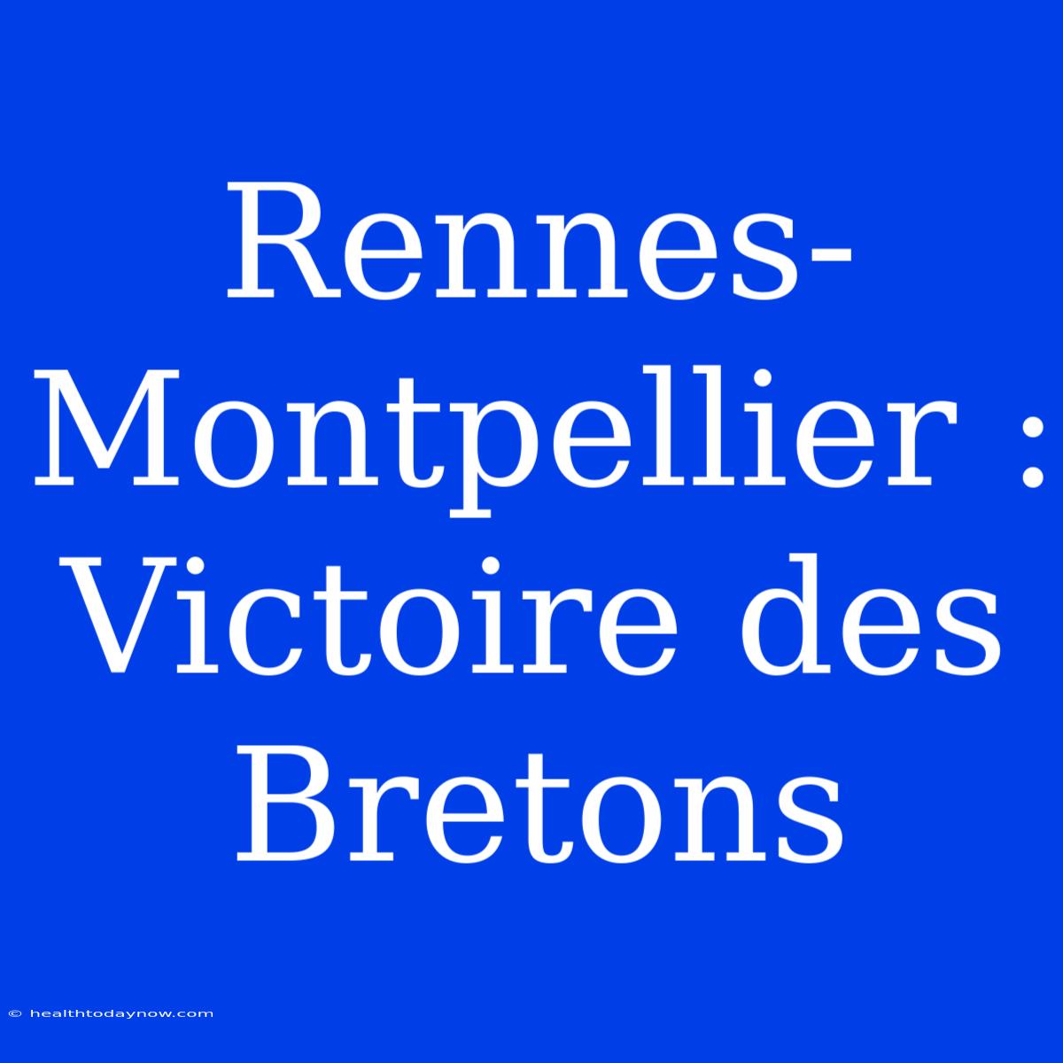 Rennes-Montpellier : Victoire Des Bretons