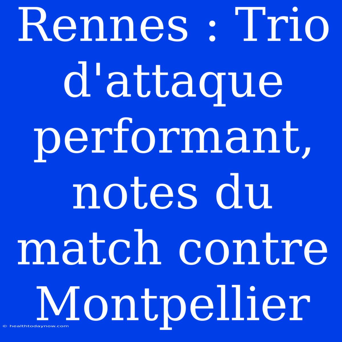 Rennes : Trio D'attaque Performant, Notes Du Match Contre Montpellier