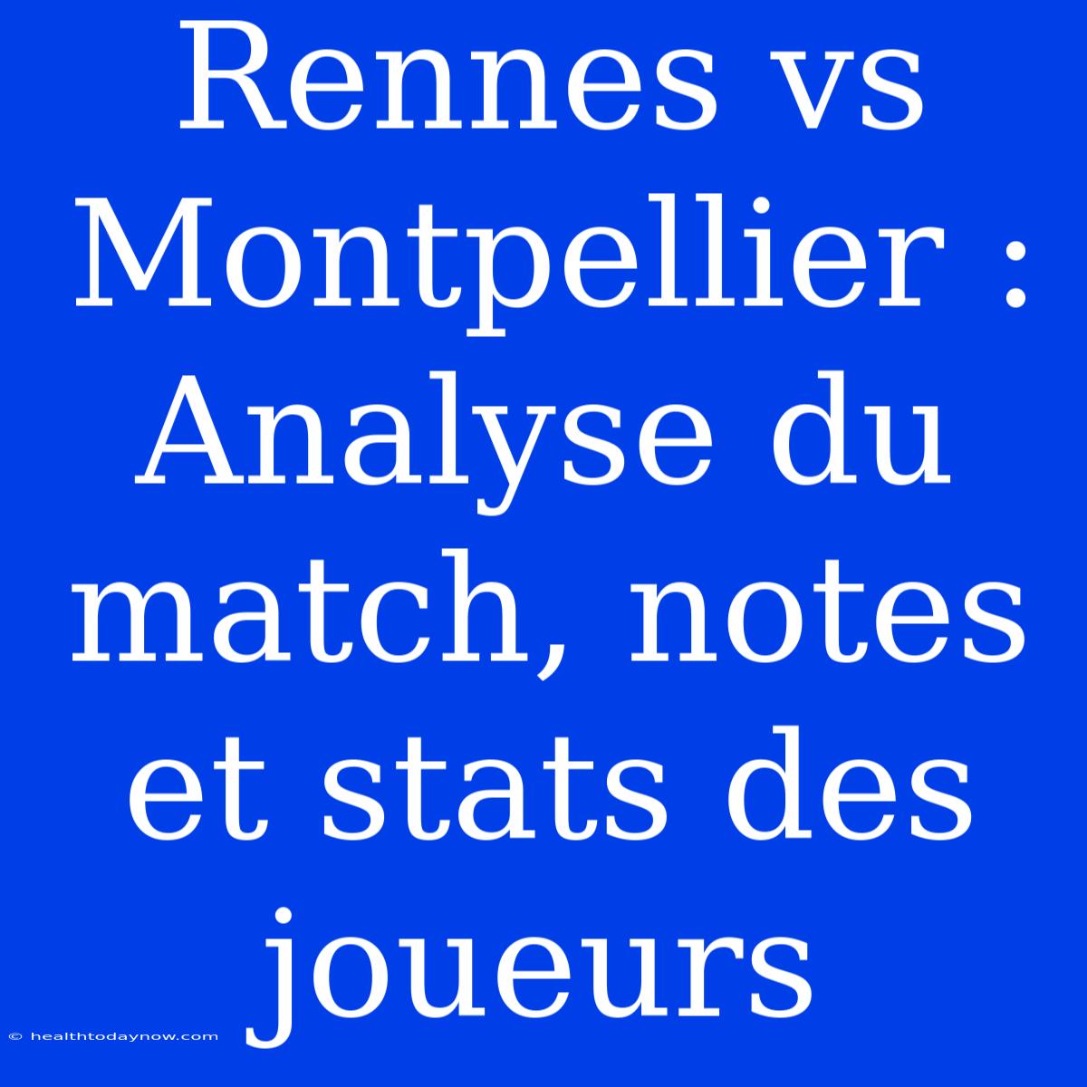 Rennes Vs Montpellier : Analyse Du Match, Notes Et Stats Des Joueurs 