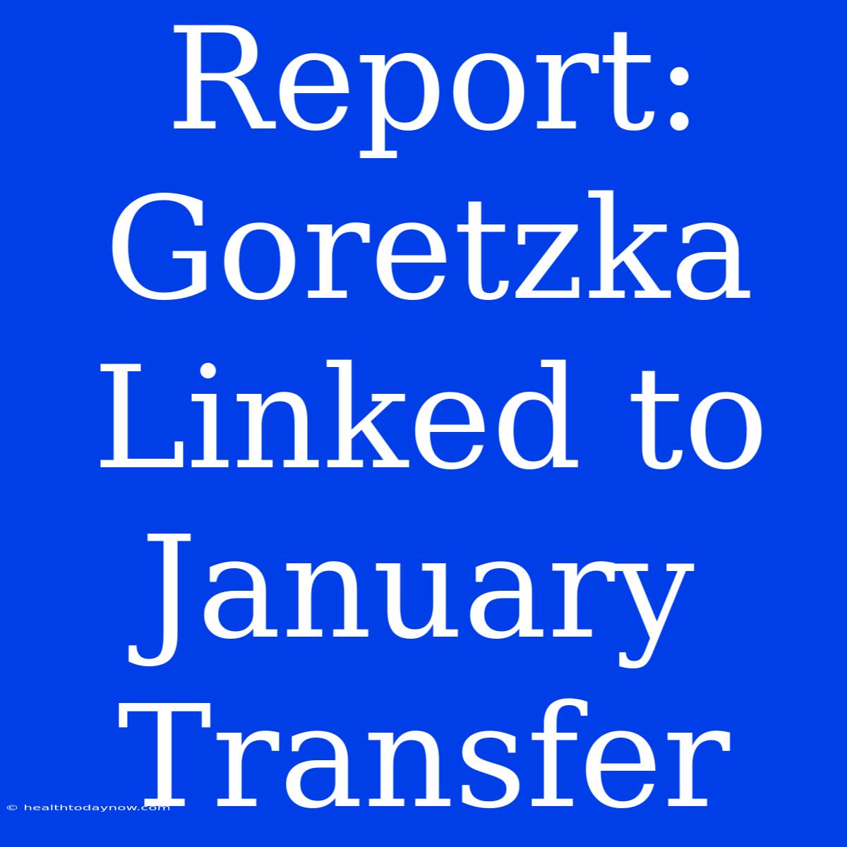 Report: Goretzka Linked To January Transfer