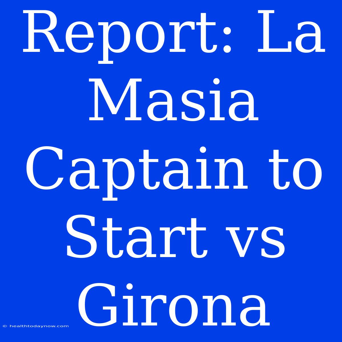 Report: La Masia Captain To Start Vs Girona