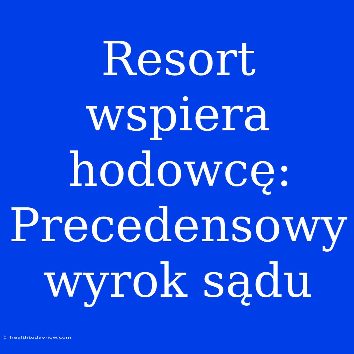 Resort Wspiera Hodowcę: Precedensowy Wyrok Sądu