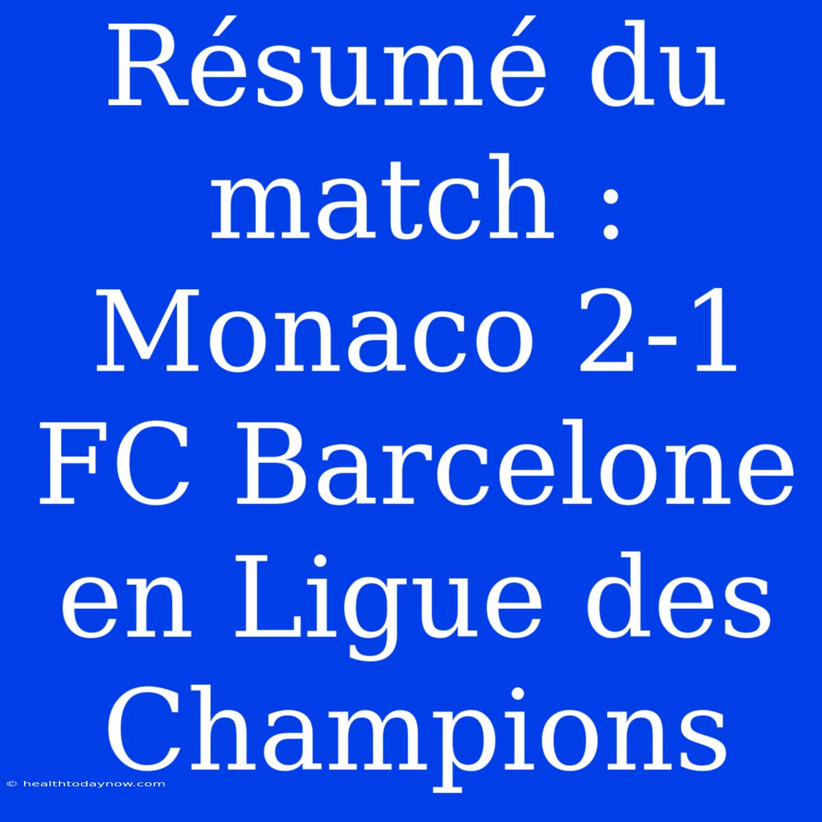 Résumé Du Match : Monaco 2-1 FC Barcelone En Ligue Des Champions