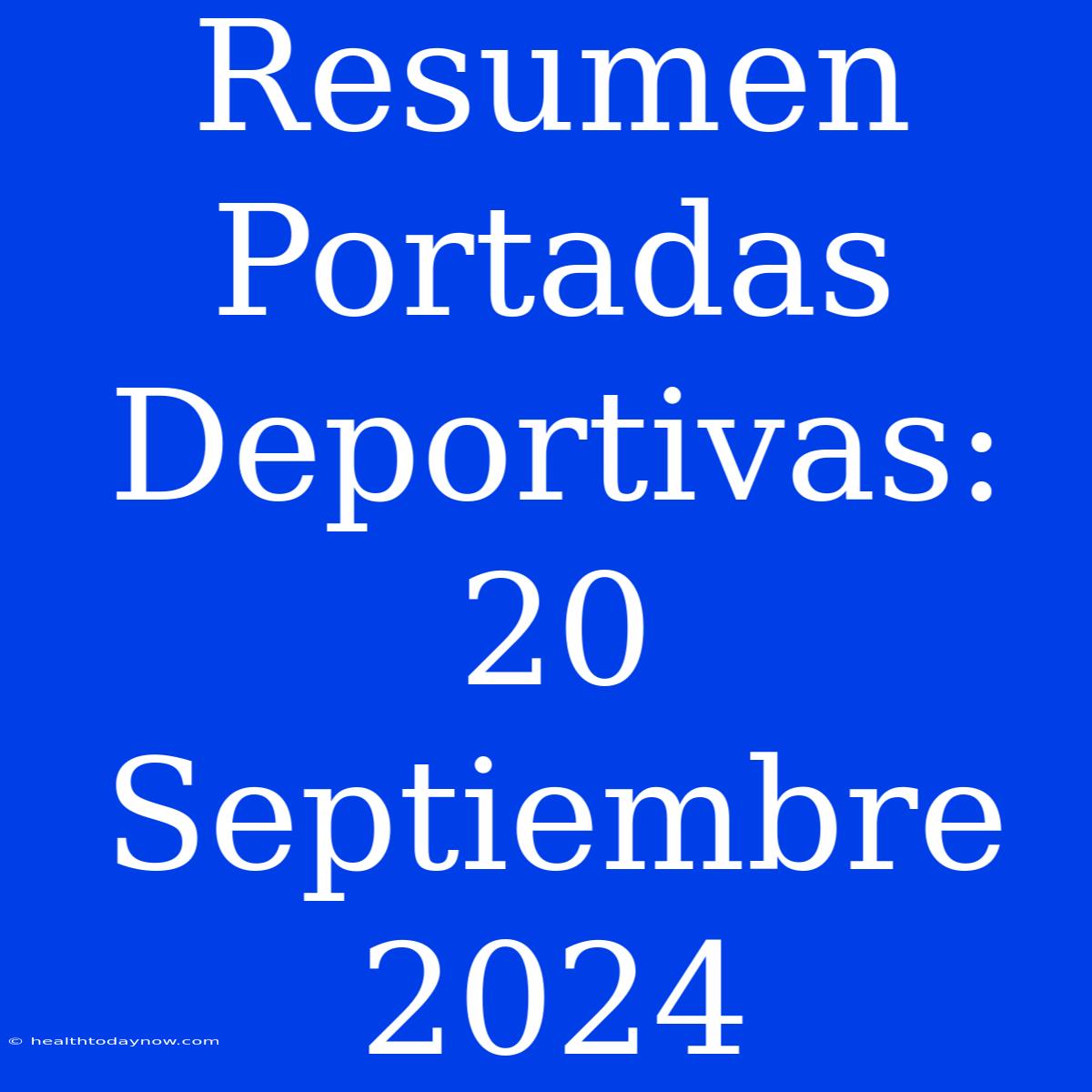 Resumen Portadas Deportivas: 20 Septiembre 2024