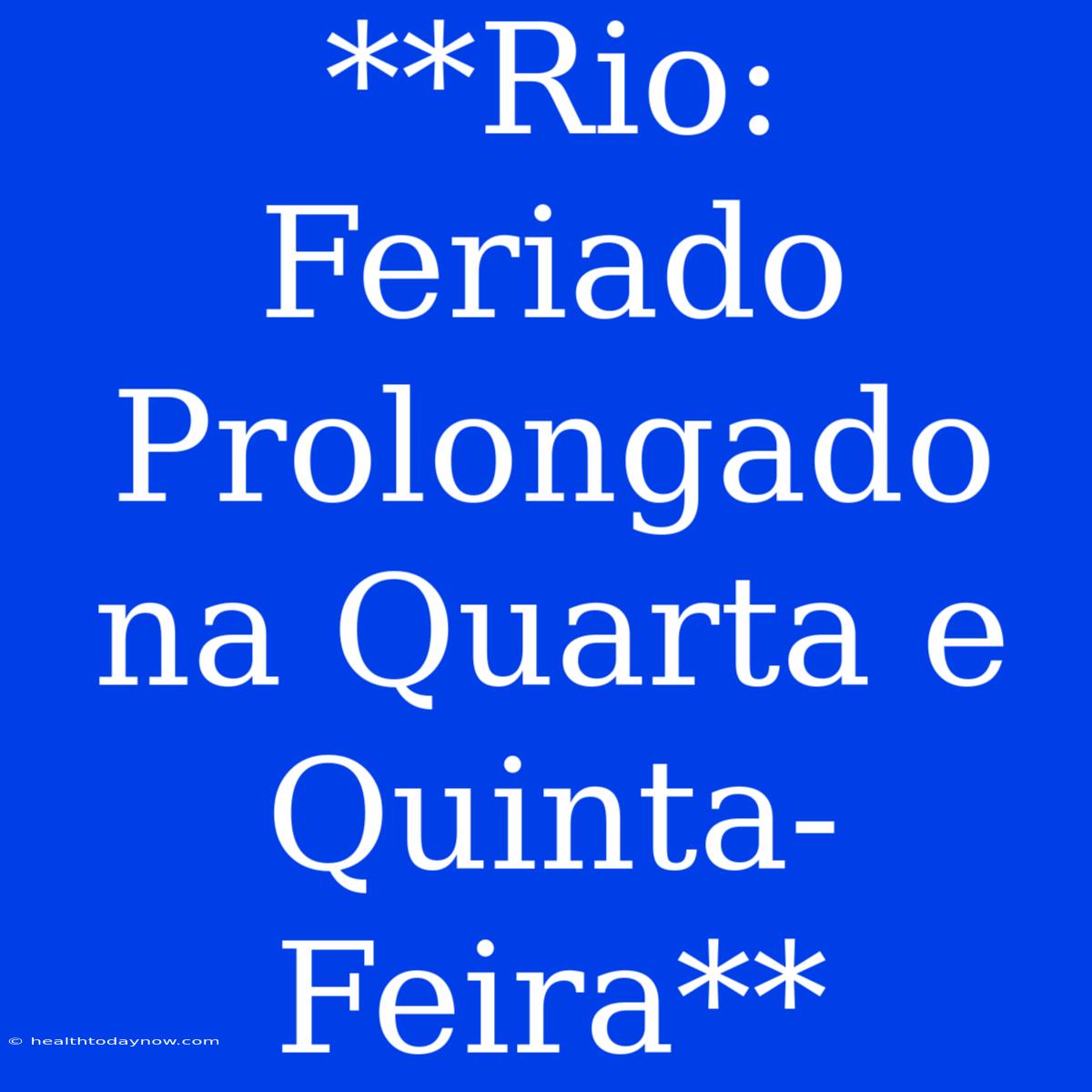 **Rio: Feriado Prolongado Na Quarta E Quinta-Feira**